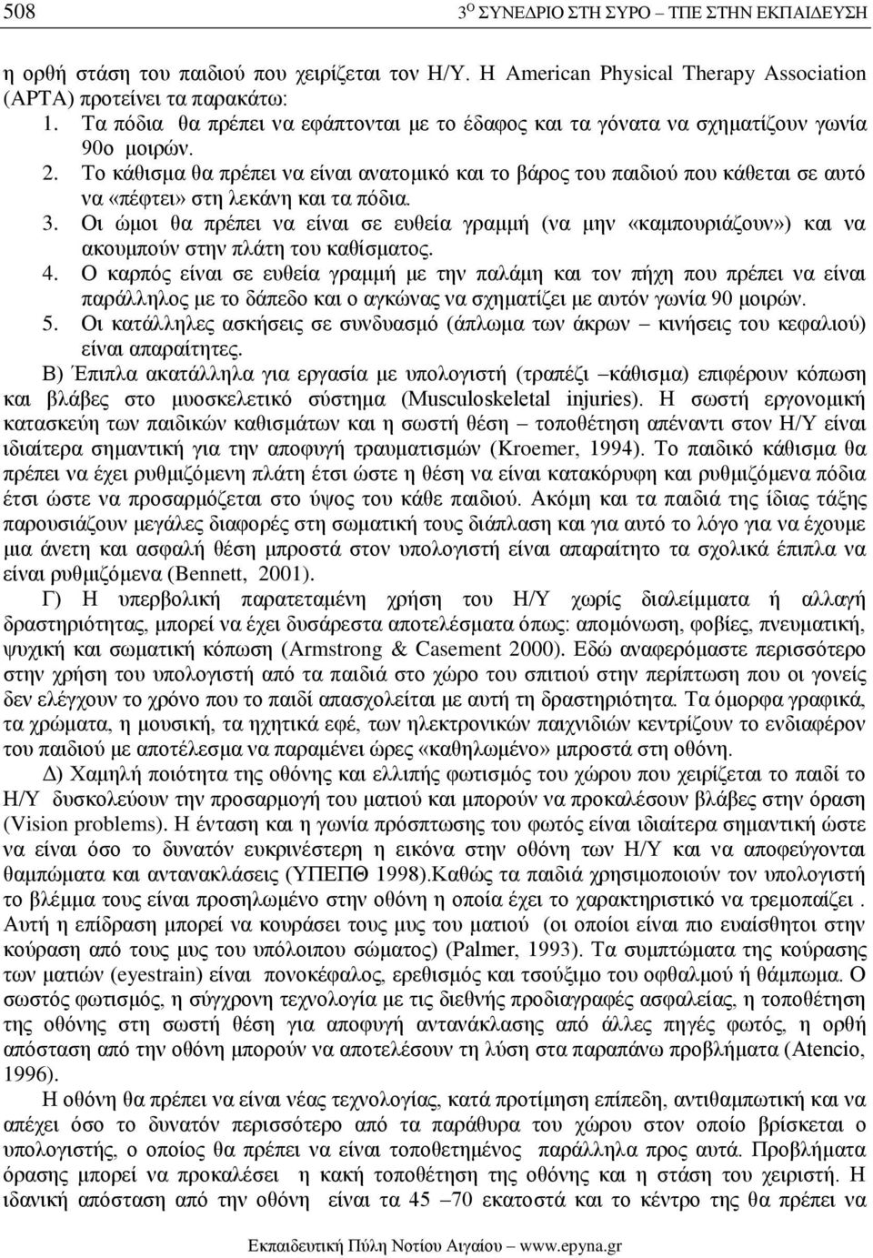 Το κάθισμα θα πρέπει να είναι ανατομικό και το βάρος του παιδιού που κάθεται σε αυτό να «πέφτει» στη λεκάνη και τα πόδια. 3.