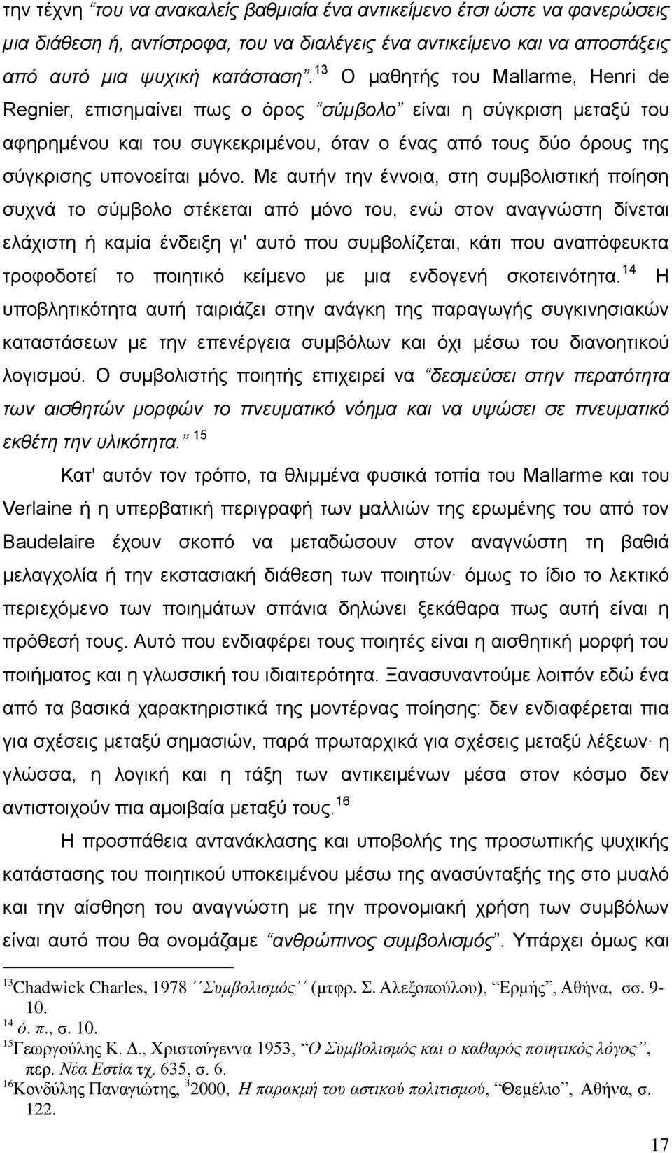 Με αυτήν την έννοια, στη συμβολιστική ποίηση συχνά το σύμβολο στέκεται από μόνο του, ενώ στον αναγνώστη δίνεται ελάχιστη ή καμία ένδειξη γι' αυτό που συμβολίζεται, κάτι που αναπόφευκτα τροφοδοτεί το