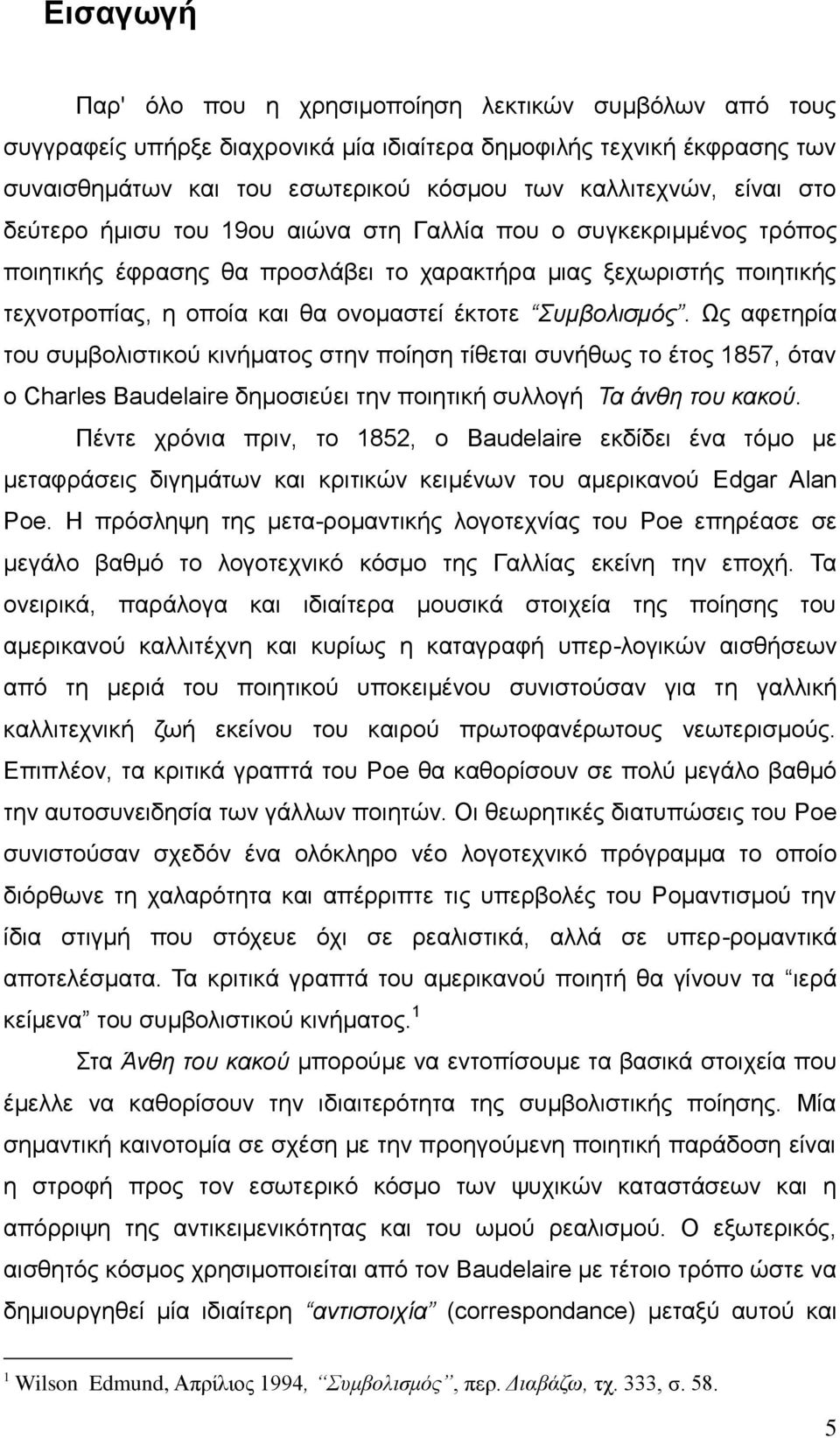 Συμβολισμός. Ως αφετηρία του συμβολιστικού κινήματος στην ποίηση τίθεται συνήθως το έτος 1857, όταν ο Charles Baudelaire δημοσιεύει την ποιητική συλλογή Τα άνθη του κακού.