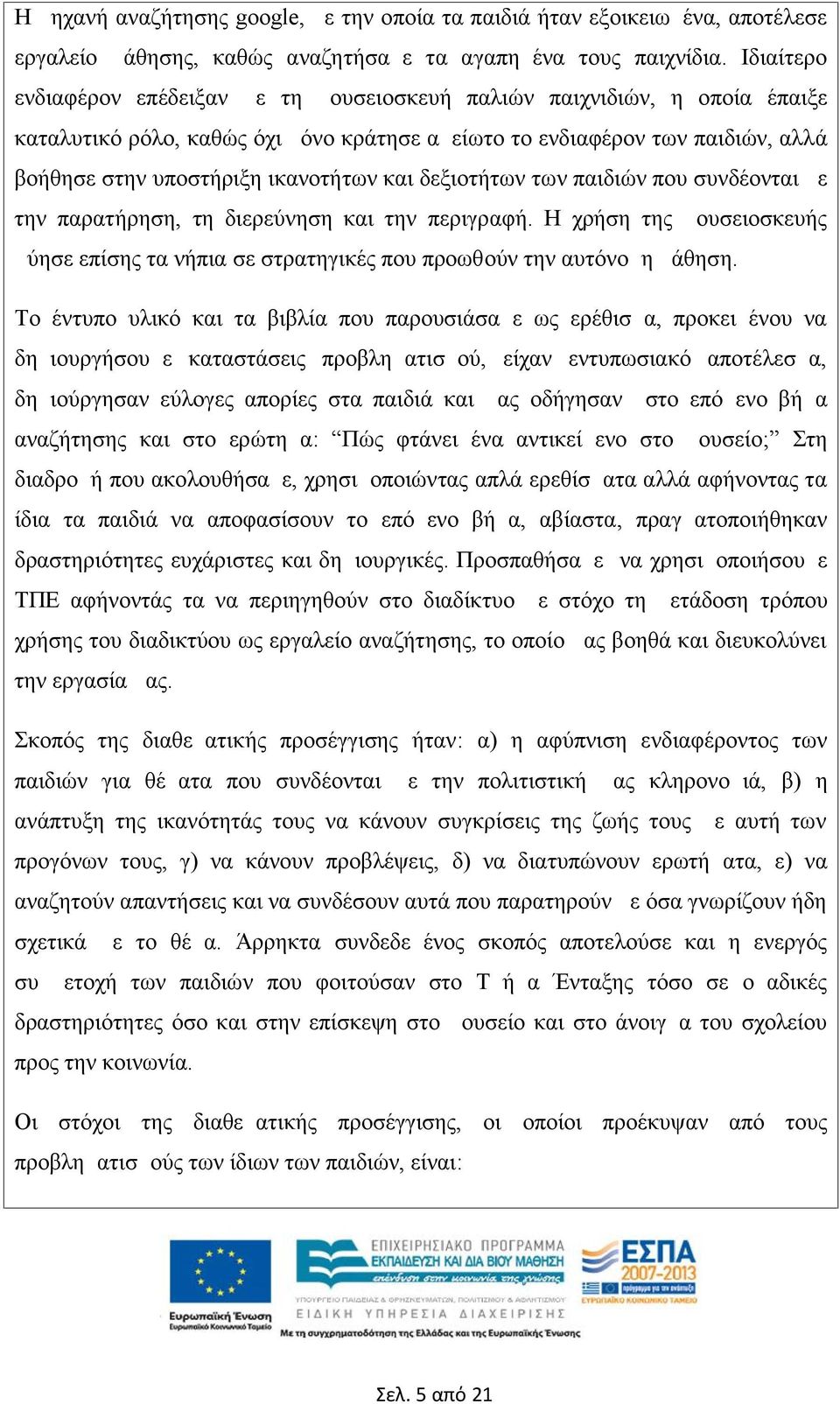 και δεξιοτήτων των παιδιών που συνδέονται με την παρατήρηση, τη διερεύνηση και την περιγραφή. Η χρήση της μουσειοσκευής μύησε επίσης τα νήπια σε στρατηγικές που προωθούν την αυτόνομη μάθηση.