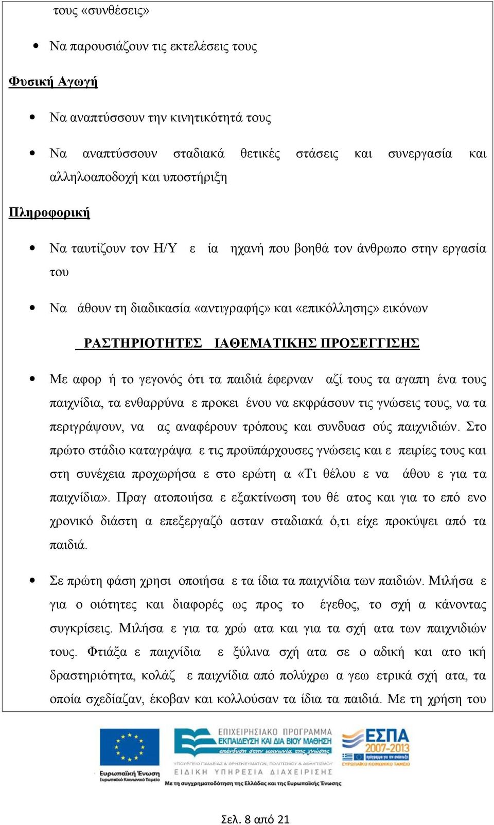 το γεγονός ότι τα παιδιά έφερναν μαζί τους τα αγαπημένα τους παιχνίδια, τα ενθαρρύναμε προκειμένου να εκφράσουν τις γνώσεις τους, να τα περιγράψουν, να μας αναφέρουν τρόπους και συνδυασμούς