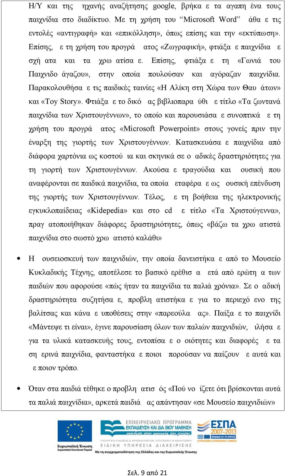 Επίσης, με τη χρήση του προγράμματος «Ζωγραφική», φτιάξαμε παιχνίδια με σχήματα και τα χρωματίσαμε. Επίσης, φτιάξαμε τη «Γωνιά του Παιχνιδομάγαζου», στην οποία πουλούσαν και αγόραζαν παιχνίδια.