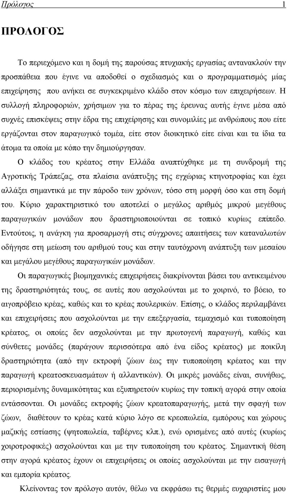 Η συλλογή πληροφοριών, χρήσιμων για το πέρας της έρευνας αυτής έγινε μέσα από συχνές επισκέψεις στην έδρα της επιχείρησης και συνομιλίες με ανθρώπους που είτε εργάζονται στον παραγωγικό τομέα, είτε