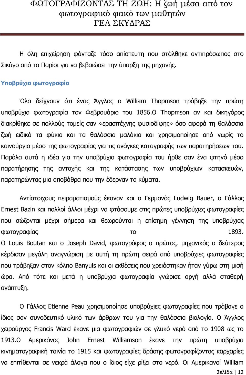 Ο Thopmson αν και δικηγόρος διακρίθηκε σε πολλούς τομείς σαν «ερασιτέχνης φυσιοδίφης» όσο αφορά τη θαλάσσια ζωή ειδικά τα φύκια και τα θαλάσσια μαλάκια και χρησιμοποίησε από νωρίς το καινούργιο μέσο