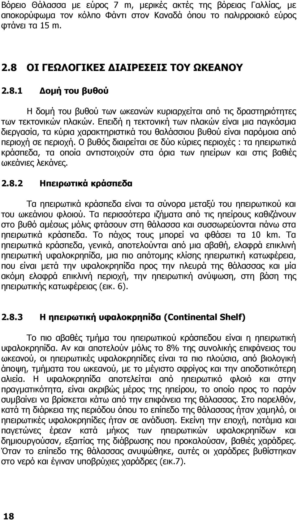 Επειδή η τεκτονική των πλακών είναι µια παγκόσµια διεργασία, τα κύρια χαρακτηριστικά του θαλάσσιου βυθού είναι παρόµοια από περιοχή σε περιοχή.