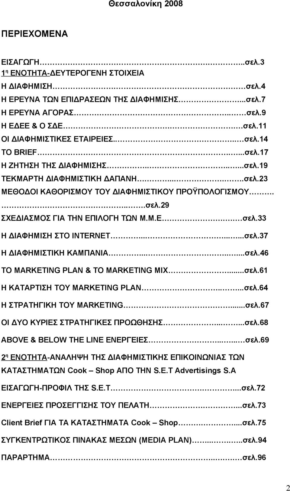 Μ.Ε.. σελ.33 Η ΔΙΑΦΗΜΙΣΗ ΣΤΟ INTERNET.........σελ.37 Η ΔΙΑΦΗΜΙΣΤΙΚΗ ΚΑΜΠΑΝΙΑ.........σελ.46 ΤΟ MARKETING PLAN & TO MARKETING MIX...σελ.61 H ΚΑΤΑΡΤΙΣΗ ΤΟΥ MARKETING PLAN.....σελ.64 Η ΣΤΡΑΤΗΓΙΚΗ ΤΟΥ MARKETING.