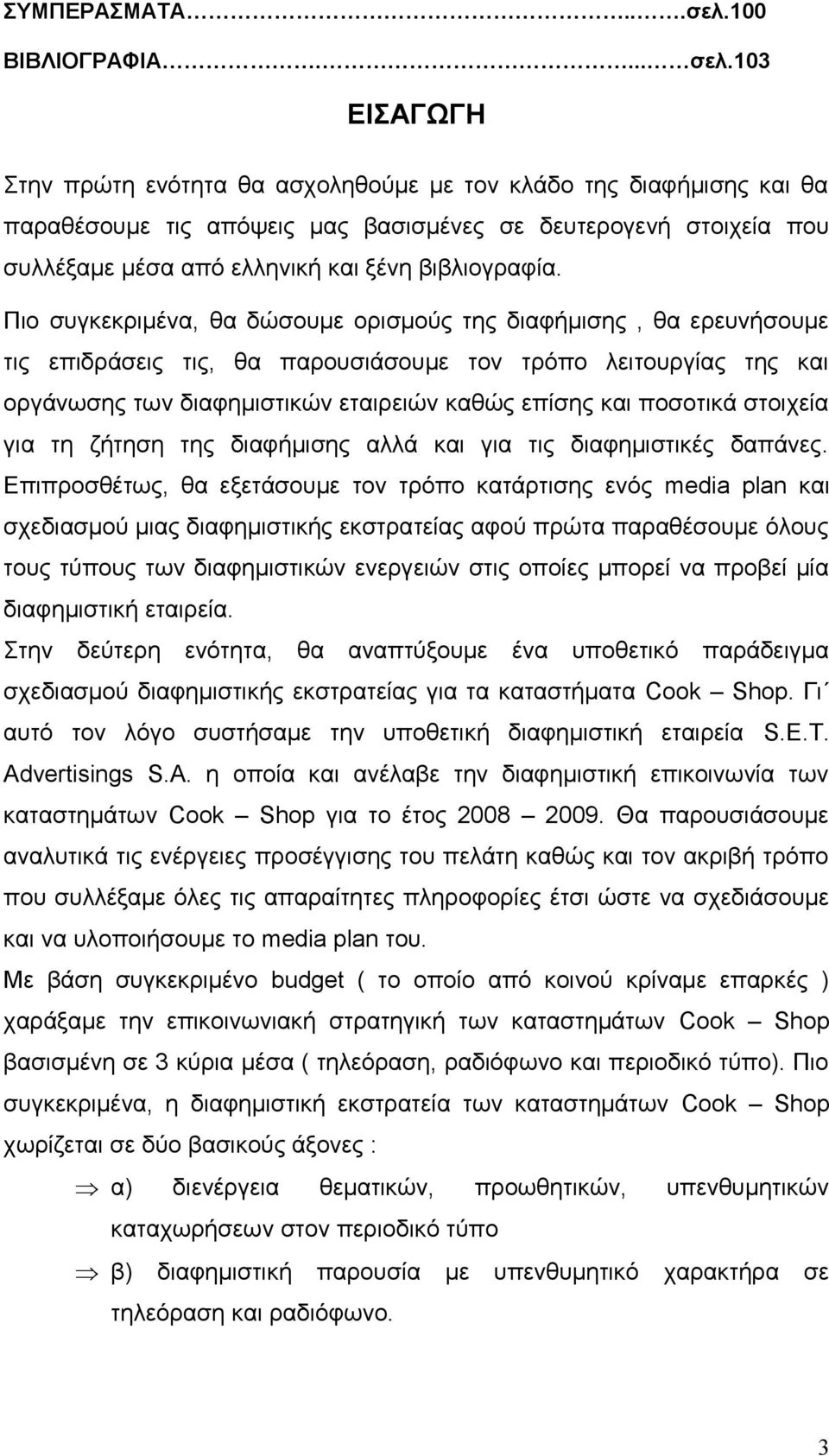 Πιο συγκεκριμένα, θα δώσουμε ορισμούς της διαφήμισης, θα ερευνήσουμε τις επιδράσεις τις, θα παρουσιάσουμε τον τρόπο λειτουργίας της και οργάνωσης των διαφημιστικών εταιρειών καθώς επίσης και ποσοτικά