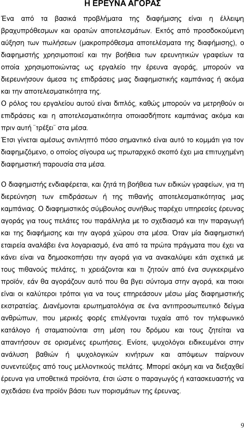 έρευνα αγοράς, μπορούν να διερευνήσουν άμεσα τις επιδράσεις μιας διαφημιστικής καμπάνιας ή ακόμα και την αποτελεσματικότητα της.