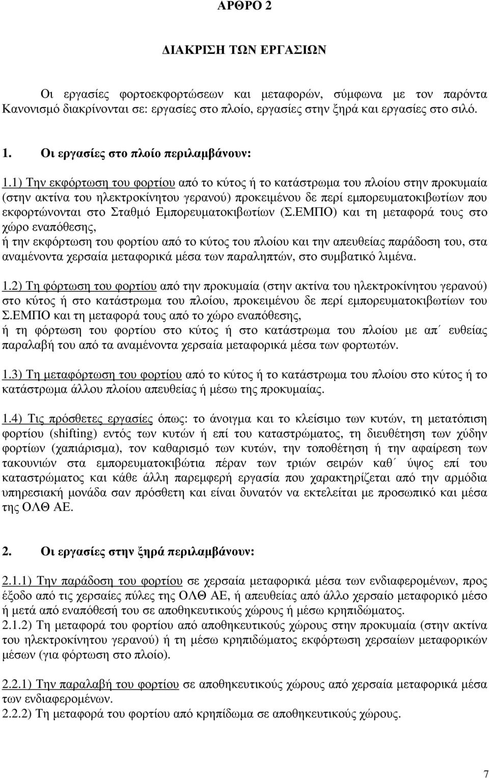 1) Την εκφόρτωση του φορτίου από το κύτος ή το κατάστρωµα του πλοίου στην προκυµαία (στην ακτίνα του ηλεκτροκίνητου γερανού) προκειµένου δε περί εµπορευµατοκιβωτίων που εκφορτώνονται στο Σταθµό