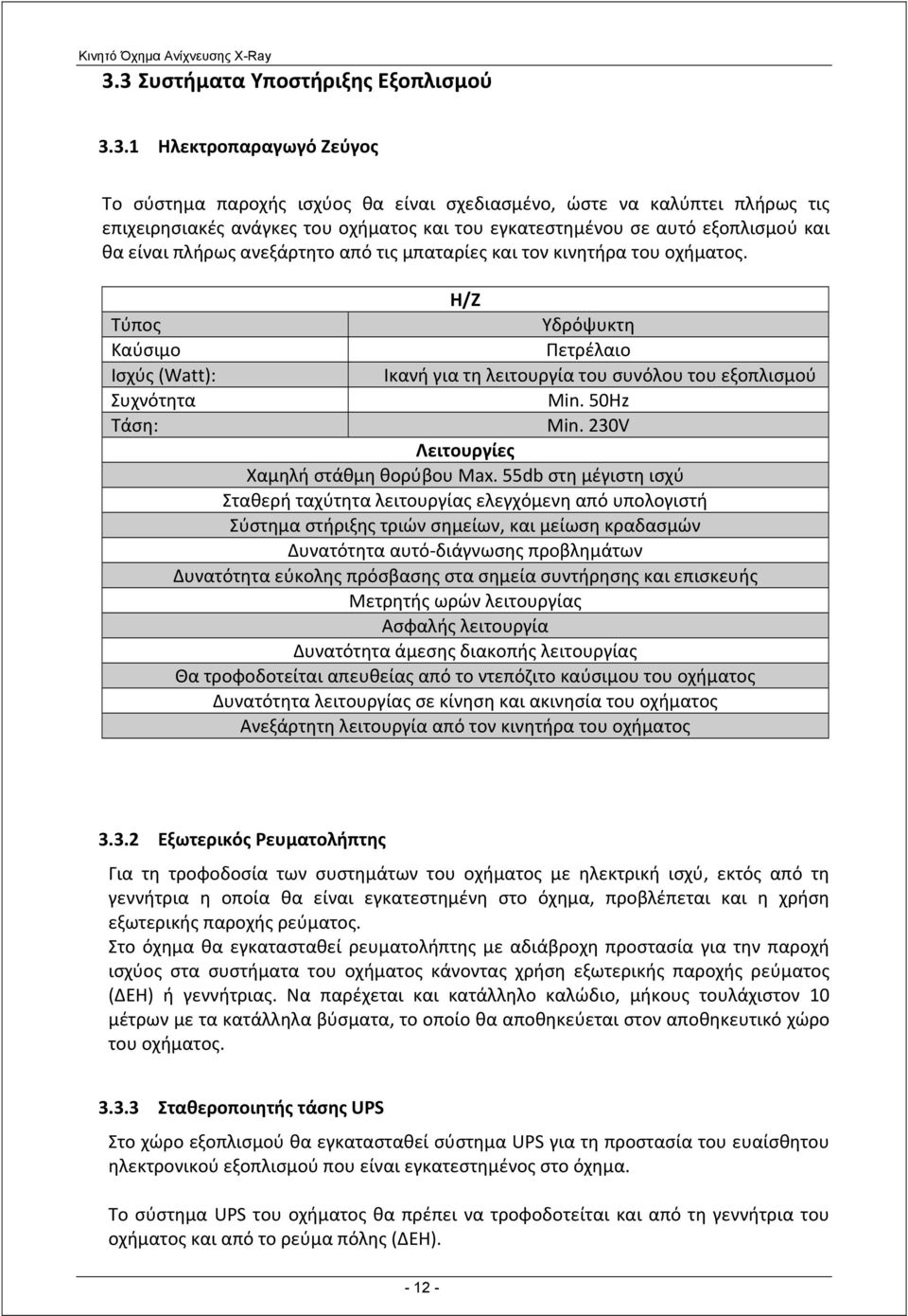 Η/Ζ Τύπος Υδρόψυκτη Καύσιμο Πετρέλαιο Ισχύς (Watt): Ικανή για τη λειτουργία του συνόλου του εξοπλισμού Συχνότητα Min. 50Hz Τάση: Min. 230V Λειτουργίες Χαμηλή στάθμη θορύβου Max.