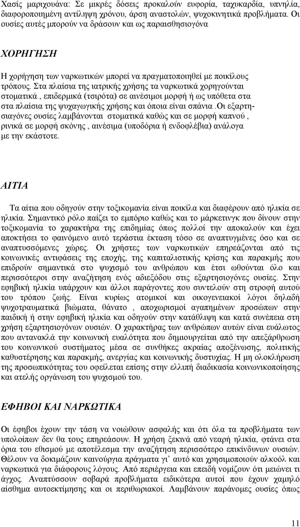 Στα πλαίσια της ιατρικής χρήσης τα ναρκωτικά χορηγούνται στοματικά, επιδερμικά (τσιρότα) σε αινέσιμοι μορφή ή ως υπόθετα στα στα πλαίσια της ψυχαγωγικής χρήσης και όποια είναι σπάνια.