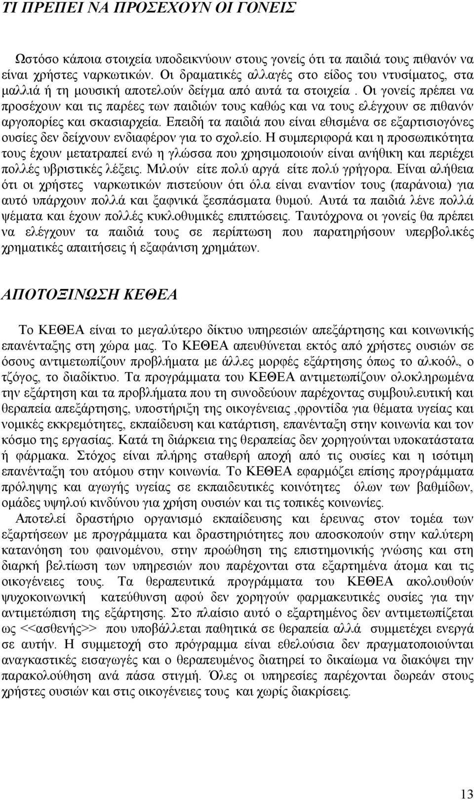 Οι γονείς πρέπει να προσέχουν και τις παρέες των παιδιών τους καθώς και να τους ελέγχουν σε πιθανόν αργοπορίες και σκασιαρχεία.