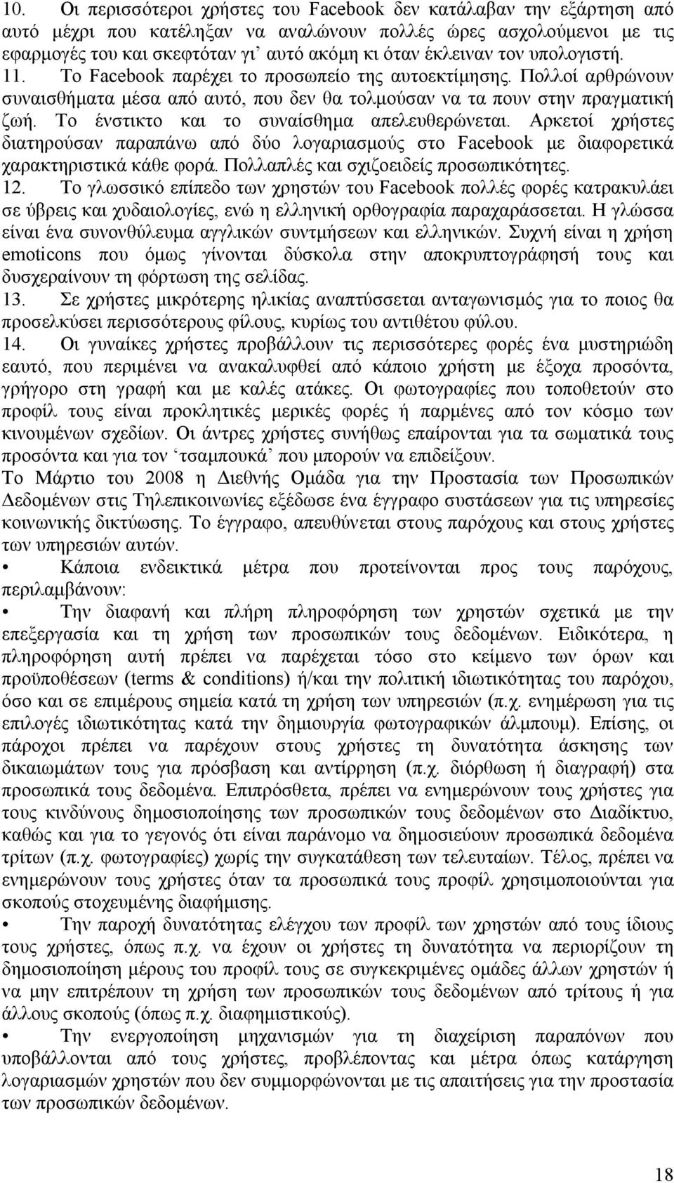 Το ένστικτο και το συναίσθημα απελευθερώνεται. Αρκετοί χρήστες διατηρούσαν παραπάνω από δύο λογαριασμούς στο Facebook με διαφορετικά χαρακτηριστικά κάθε φορά. Πολλαπλές και σχιζοειδείς προσωπικότητες.