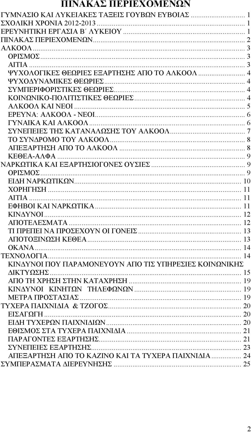 .. 6 ΓΥΝΑΙΚΑ ΚΑΙ ΑΛΚΟΟΛ... 6 ΣΥΝΕΠΕΙΕΣ ΤΗΣ ΚΑΤΑΝΑΛΩΣΗΣ ΤΟΥ ΑΛΚΟΟΛ... 7 ΤΟ ΣΥΝΔΡΟΜΟ ΤΟΥ ΑΛΚΟΟΛ... 8 ΑΠΕΞΑΡΤΗΣΗ ΑΠΟ ΤΟ ΑΛΚΟΟΛ... 8 ΚΕΘΕΑ-ΑΛΦΑ... 9 ΝΑΡΚΩΤΙΚΑ ΚΑΙ ΕΞΑΡΤΗΣΙΟΓΟΝΕΣ ΟΥΣΙΕΣ... 9 ΟΡΙΣΜΟΣ.