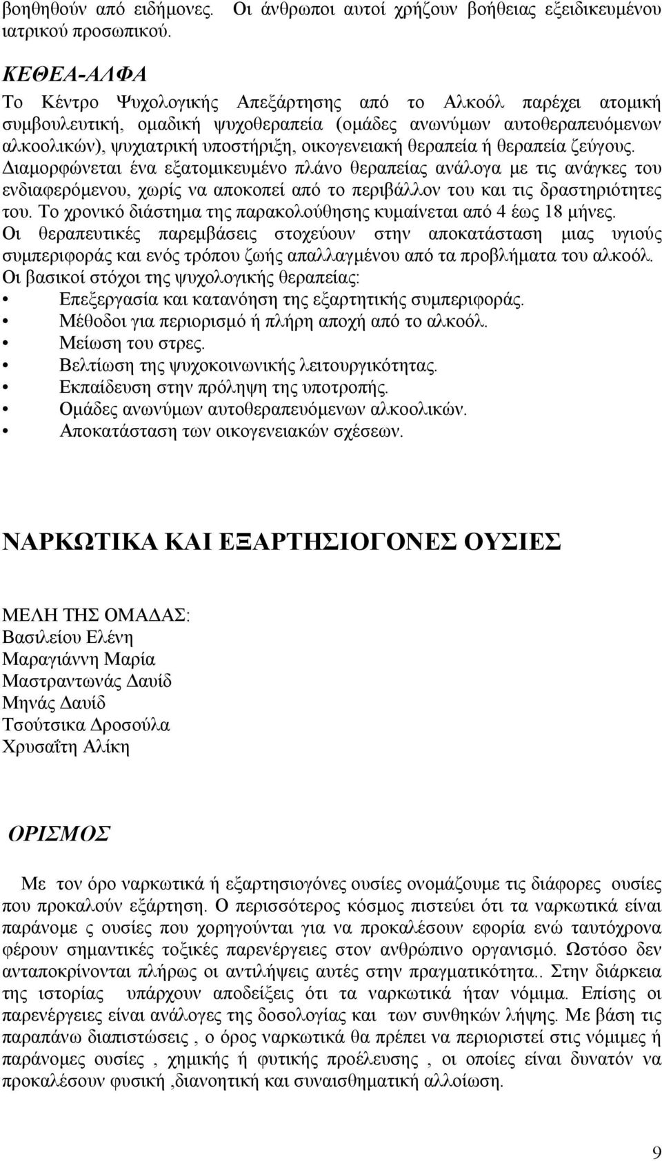 θεραπεία ή θεραπεία ζεύγους. Διαμορφώνεται ένα εξατομικευμένο πλάνο θεραπείας ανάλογα με τις ανάγκες του ενδιαφερόμενου, χωρίς να αποκοπεί από το περιβάλλον του και τις δραστηριότητες του.