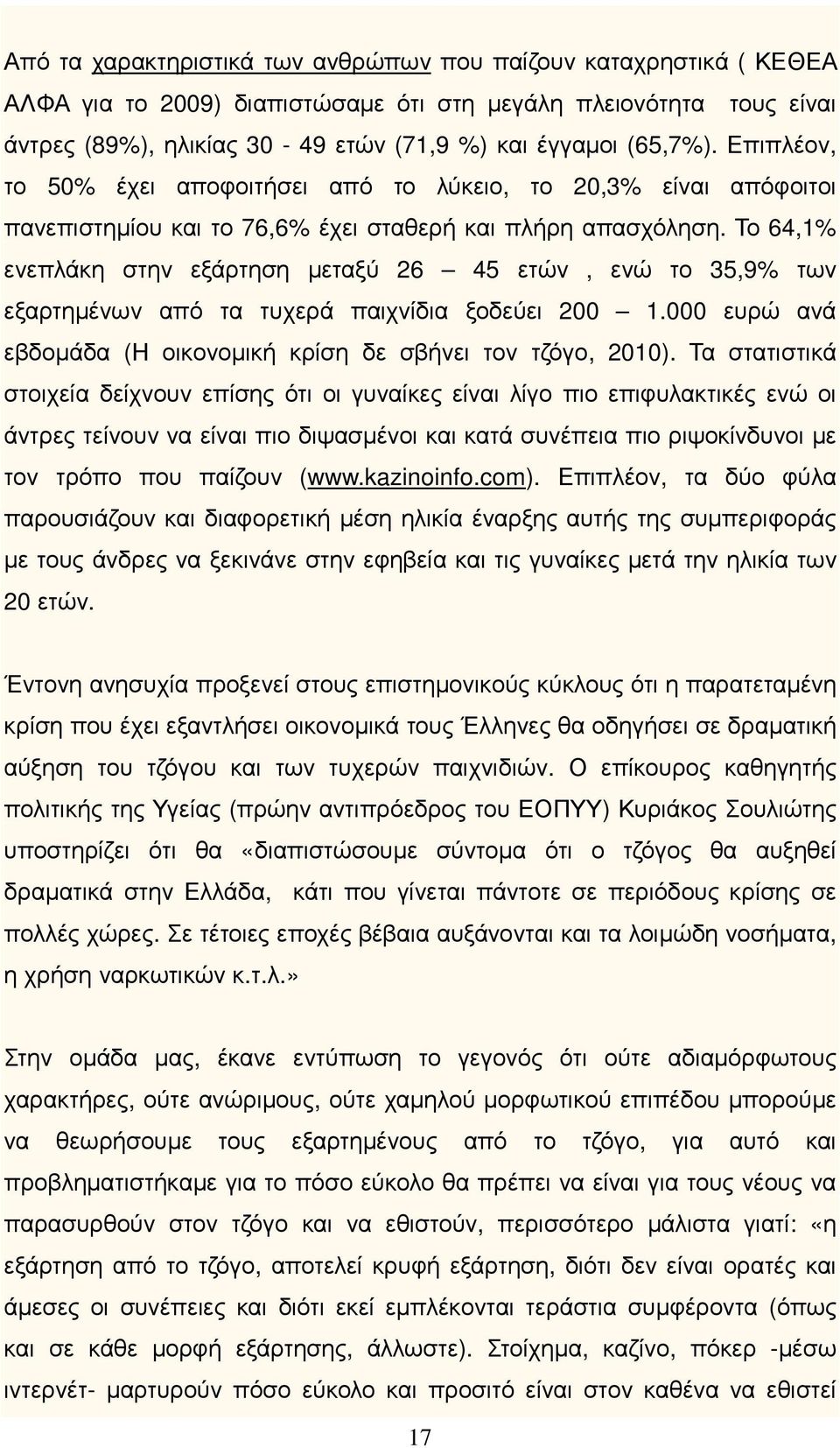 Το 64,1% ενεπλάκη στην εξάρτηση µεταξύ 26 45 ετών, ενώ το 35,9% των εξαρτηµένων από τα τυχερά παιχνίδια ξοδεύει 200 1.000 ευρώ ανά εβδοµάδα (Η οικονοµική κρίση δε σβήνει τον τζόγο, 2010).