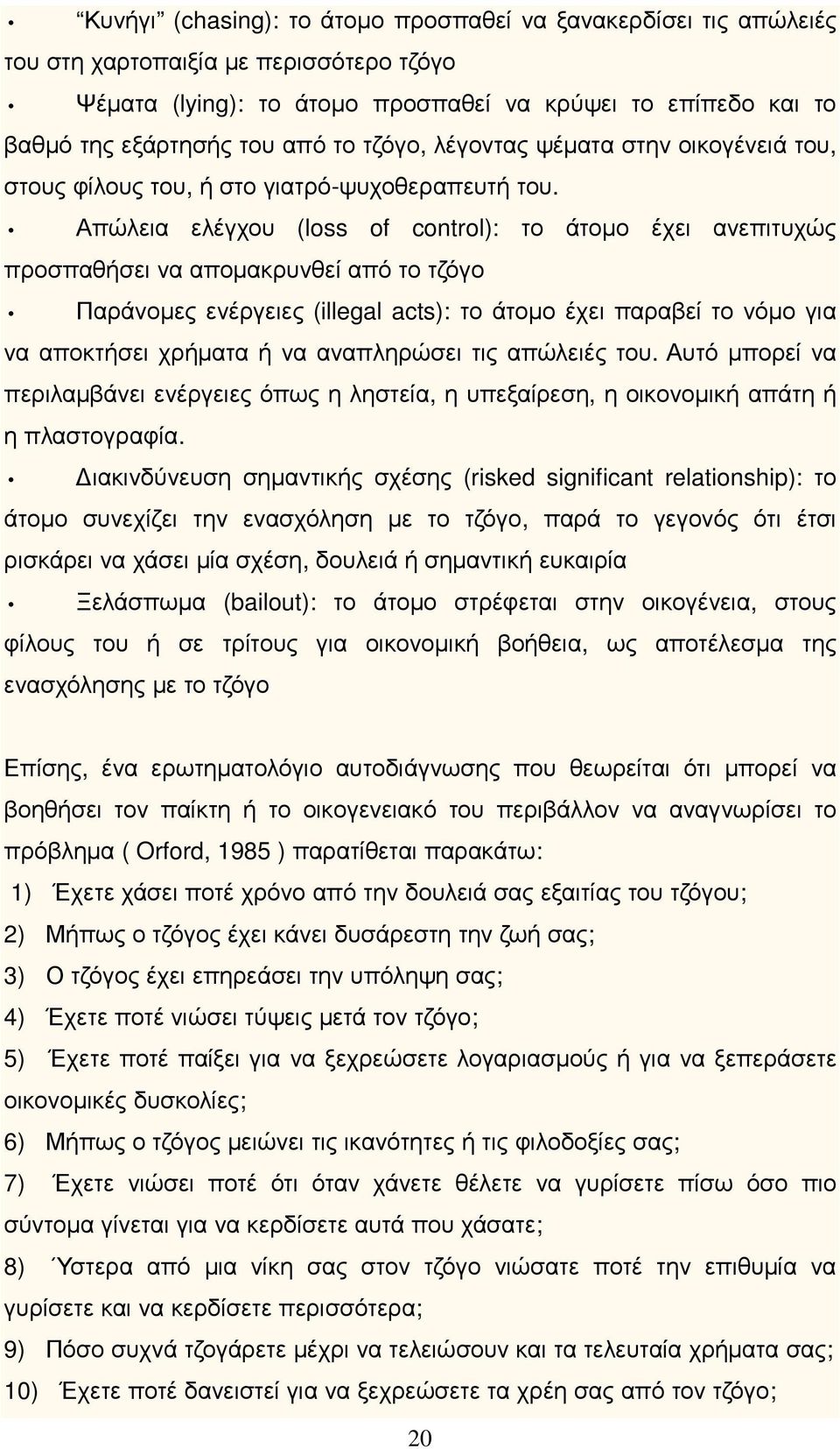 Απώλεια ελέγχου (loss of control): το άτοµο έχει ανεπιτυχώς προσπαθήσει να αποµακρυνθεί από το τζόγο Παράνοµες ενέργειες (illegal acts): το άτοµο έχει παραβεί το νόµο για να αποκτήσει χρήµατα ή να