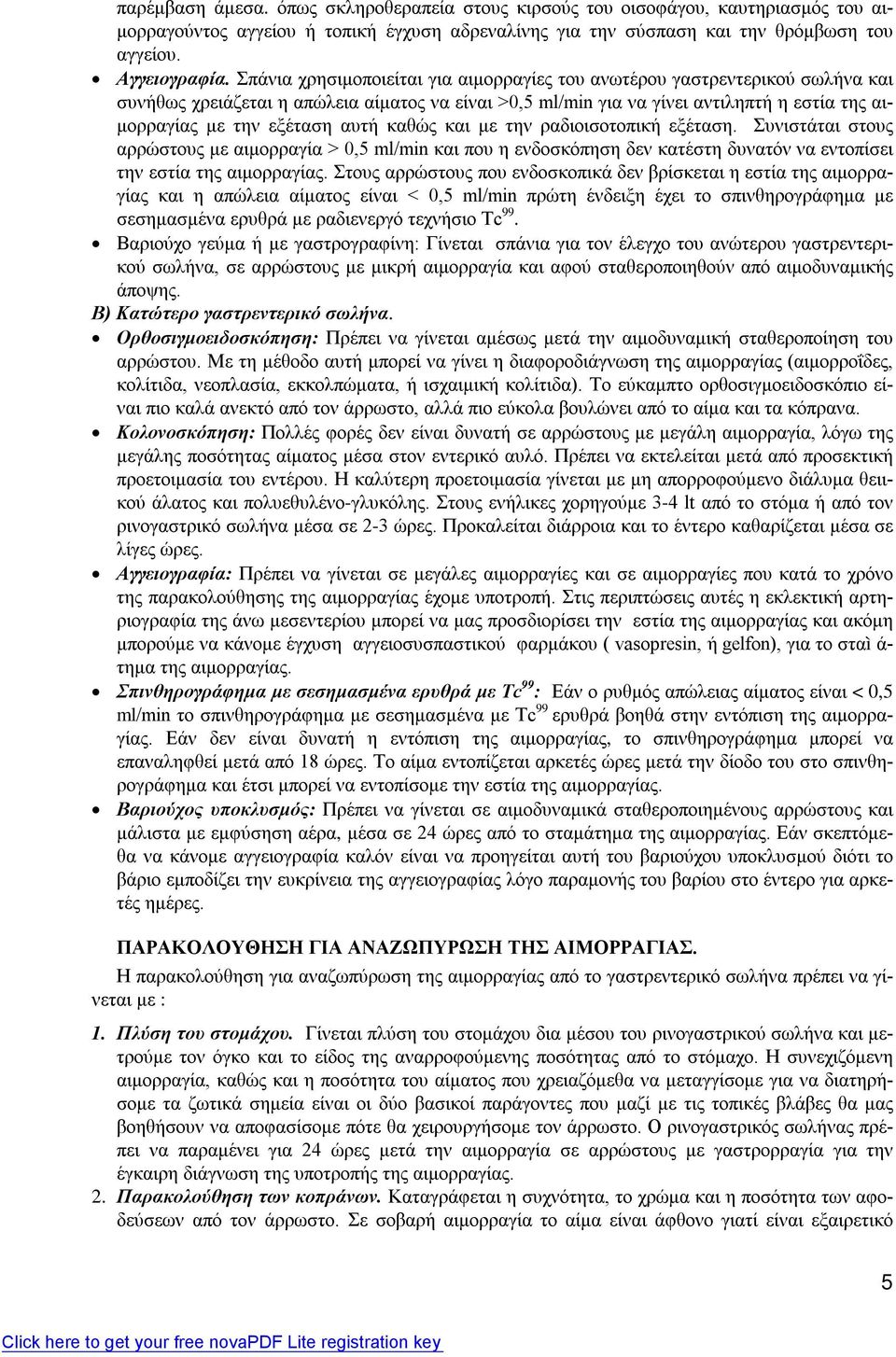 αυτή καθώς και με την ραδιοισοτοπική εξέταση. Συνιστάται στους αρρώστους με αιμορραγία > 0,5 ml/min και που η ενδοσκόπηση δεν κατέστη δυνατόν να εντοπίσει την εστία της αιμορραγίας.