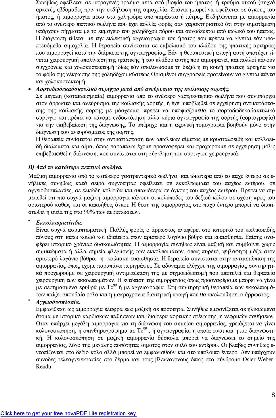 Εκδηλώνεται με αιμορραγία από το ανώτερο πεπτικό σωλήνα που έχει πολλές φορές σαν χαρακτηριστικό ότι στην αιματέμεση υπάρχουν πήγματα με το εκμαγείο του χοληδόχου πόρου και συνοδεύεται από κωλικό του