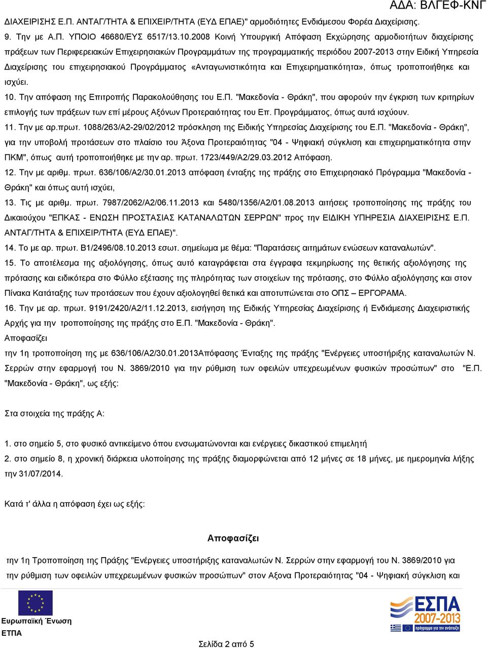 επιχειρησιακού Προγράμματος «Ανταγωνιστικότητα και Επιχειρηματικότητα», όπως τροποποιήθηκε και ισχύει. 10. Την απόφαση της Επιτροπής Παρακολούθησης του Ε.Π. "Μακεδονία - Θράκη", που αφορούν την έγκριση των κριτηρίων επιλογής των πράξεων των επί μέρους Αξόνων Προτεραιότητας του Επ.