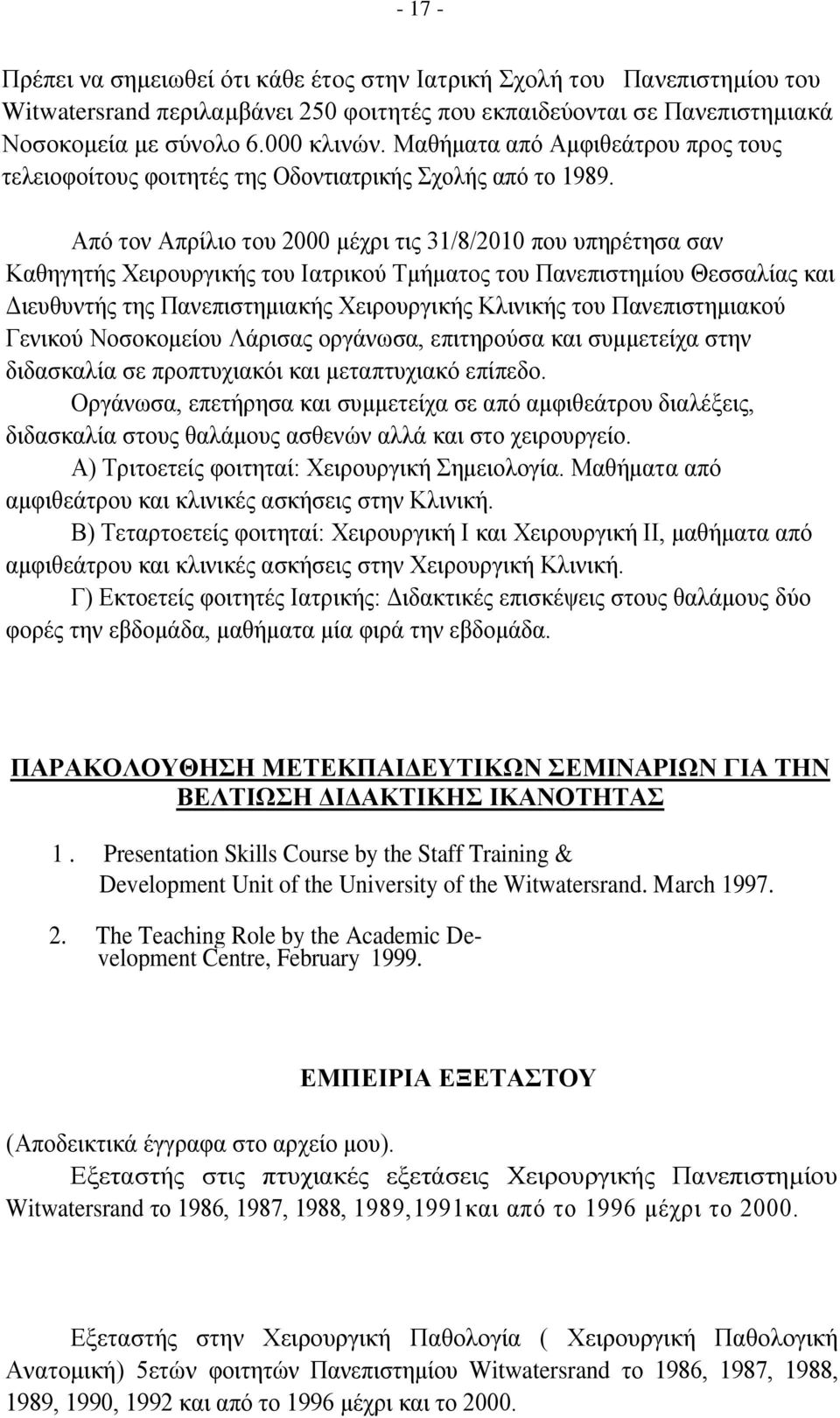 Από τον Απρίλιο του 2000 μέχρι τις 31/8/2010 που υπηρέτησα σαν Καθηγητής Χειρουργικής του Ιατρικού Τμήματος του Πανεπιστημίου Θεσσαλίας και Διευθυντής της Πανεπιστημιακής Χειρουργικής Κλινικής του