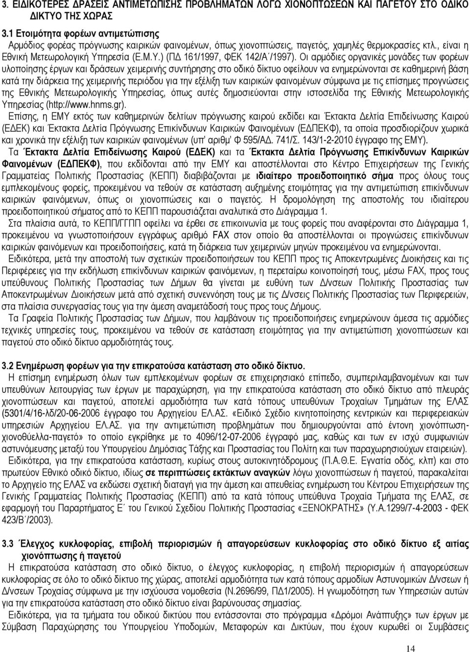 Οι αρμόδιες οργανικές μονάδες των φορέων υλοποίησης έργων και δράσεων χειμερινής συντήρησης στο οδικό δίκτυο οφείλουν να ενημερώνονται σε καθημερινή βάση κατά την διάρκεια της χειμερινής περιόδου για