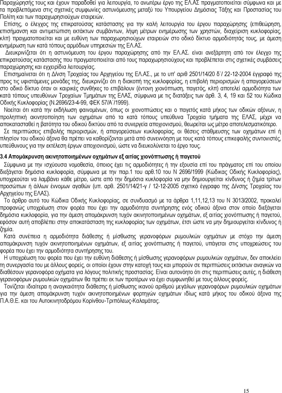 Επίσης, ο έλεγχος της επικρατούσας κατάστασης για την καλή λειτουργία του έργου παραχώρησης (επιθεώρηση, επισήμανση και αντιμετώπιση εκτάκτων συμβάντων, λήψη μέτρων ενημέρωσης των χρηστών, διαχείριση