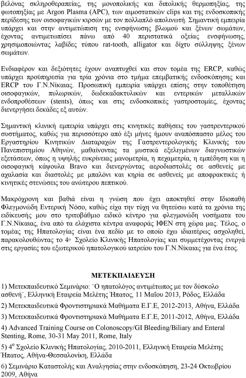 Σημαντική εμπειρία υπάρχει και στην αντιμετώπιση της ενσφήνωσης βλωμού και ξένων σωμάτων, έχοντας αντιμετωπίσει πάνω από 40 περιστατικά οξείας ενσφήνωσης, χρησιμοποιώντας λαβίδες τύπου rat-tooth,