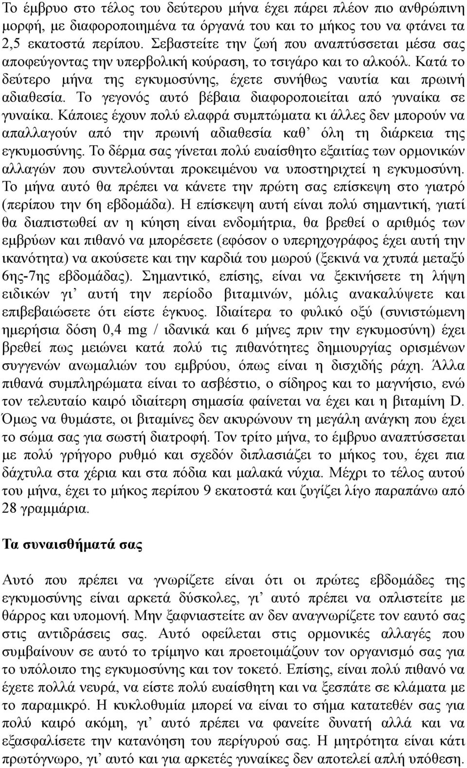 Το γεγονός αυτό βέβαια διαφοροποιείται από γυναίκα σε γυναίκα. Κάποιες έχουν πολύ ελαφρά συµπτώµατα κι άλλες δεν µπορούν να απαλλαγούν από την πρωινή αδιαθεσία καθ όλη τη διάρκεια της εγκυµοσύνης.