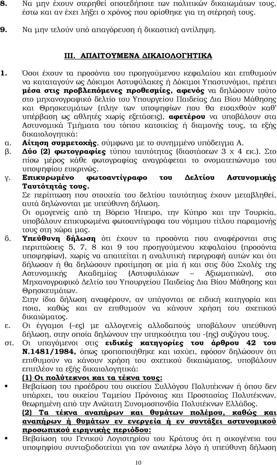 Όσοι έχουν τα προσόντα του προηγούµενου κεφαλαίου και επιθυµούν να καταταγούν ως όκιµοι Αστυφύλακες ή όκιµοι Υπαστυνόµοι, πρέπει µέσα στις προβλεπόµενες προθεσµίες, αφενός να δηλώσουν τούτο στο