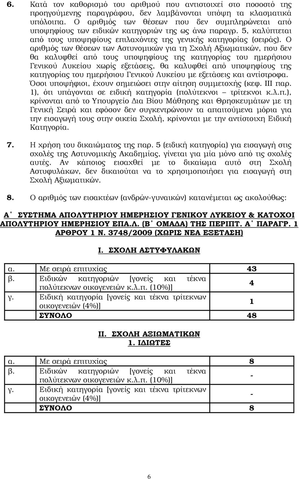 Ο αριθµός των θέσεων των Αστυνοµικών για τη Σχολή Αξιωµατικών, που δεν θα καλυφθεί από τους υποψηφίους της κατηγορίας του ηµερήσιου Γενικού Λυκείου χωρίς εξετάσεις, θα καλυφθεί από υποψηφίους της