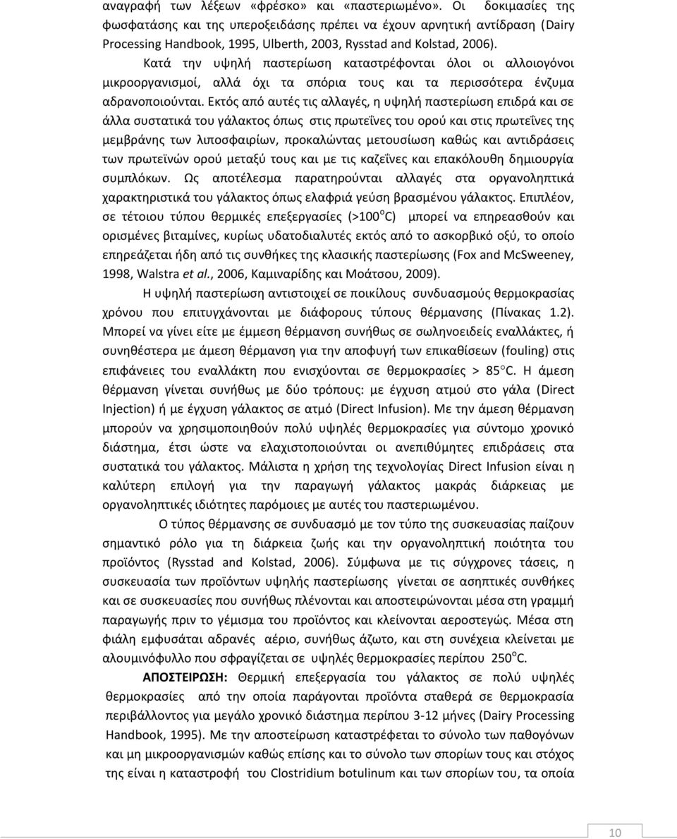 Κατά την υψηλή παστερίωση καταστρέφονται όλοι οι αλλοιογόνοι μικροοργανισμοί, αλλά όχι τα σπόρια τους και τα περισσότερα ένζυμα αδρανοποιούνται.