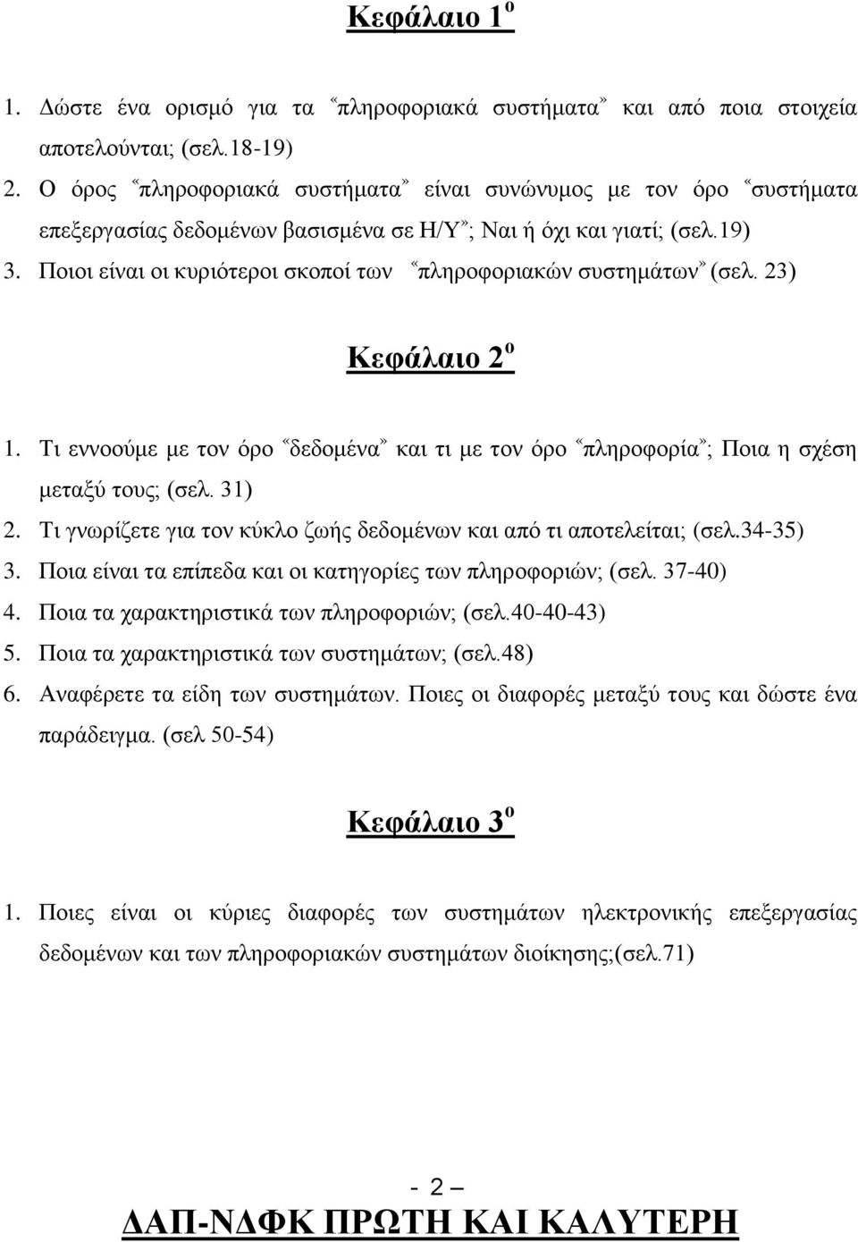 Ποιοι είναι οι κυριότεροι σκοποί των «πληροφοριακών συστημάτων» (σελ. 23) Κεφάλαιο 2 ο 1. Τι εννοούμε με τον όρο «δεδομένα» και τι με τον όρο «πληροφορία» ; Ποια η σχέση μεταξύ τους; (σελ. 31) 2.