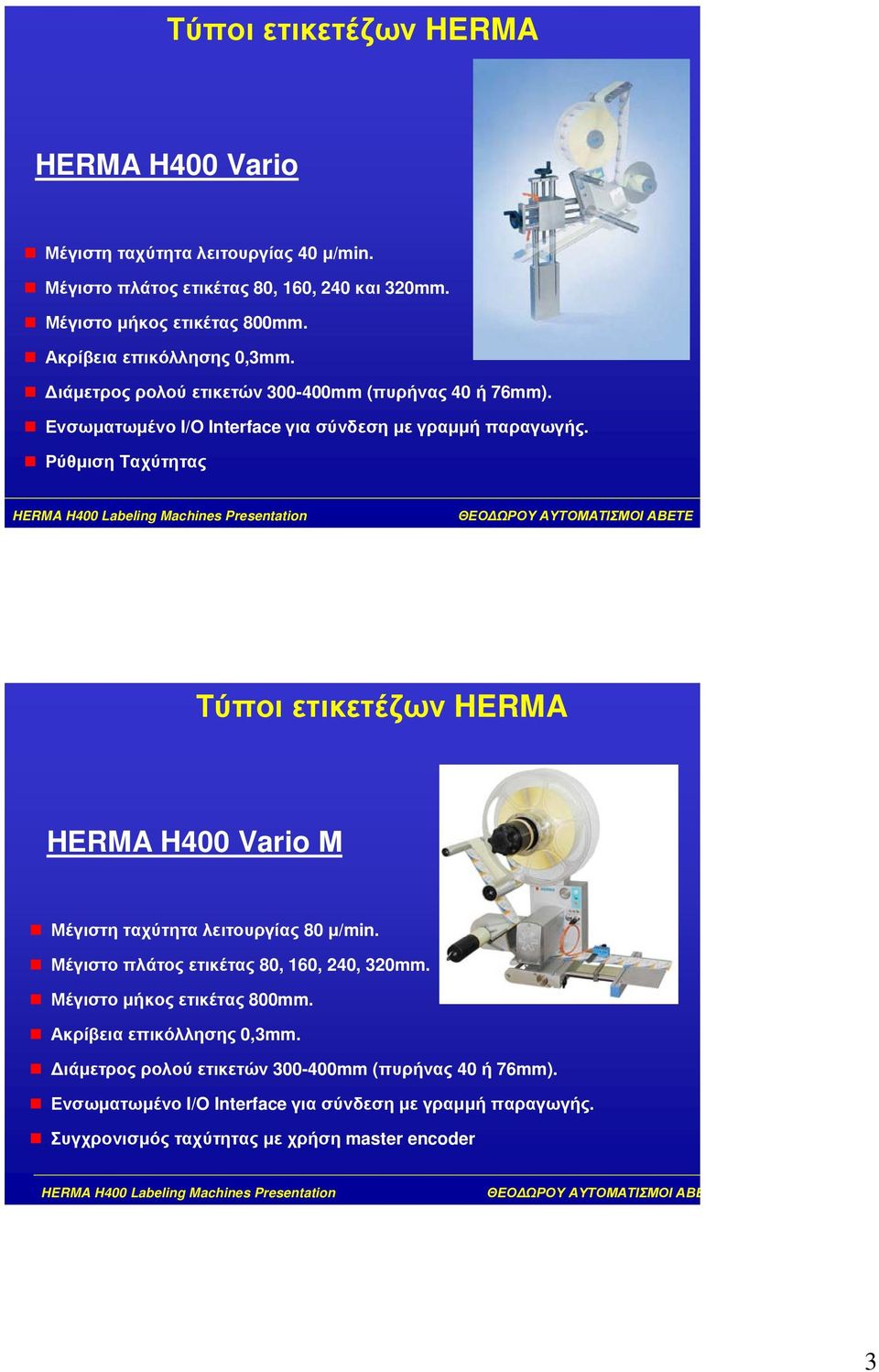 ΡύθµισηΤαχύτητας Τύποι ετικετέζων HERMA HERMA H400 Vario Μ Μέγιστη ταχύτητα λειτουργίας 80 µ/min. Μέγιστο πλάτος ετικέτας 80, 160, 240, 320mm.