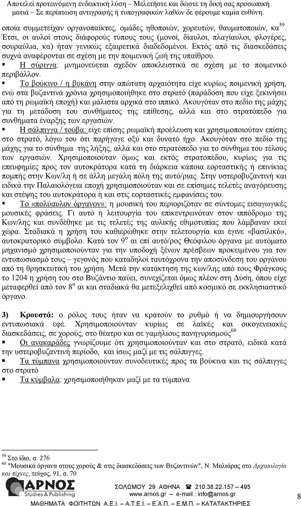 Εκτός από τις διασκεδάσεις συχνά αναφέρονται σε σχέση µε την ποιµενική ζωή της υπαίθρου. Η σύριγγα: µνηµονεύεται σχεδόν αποκλειστικά σε σχέση µε το ποιµενικό περιβάλλον.