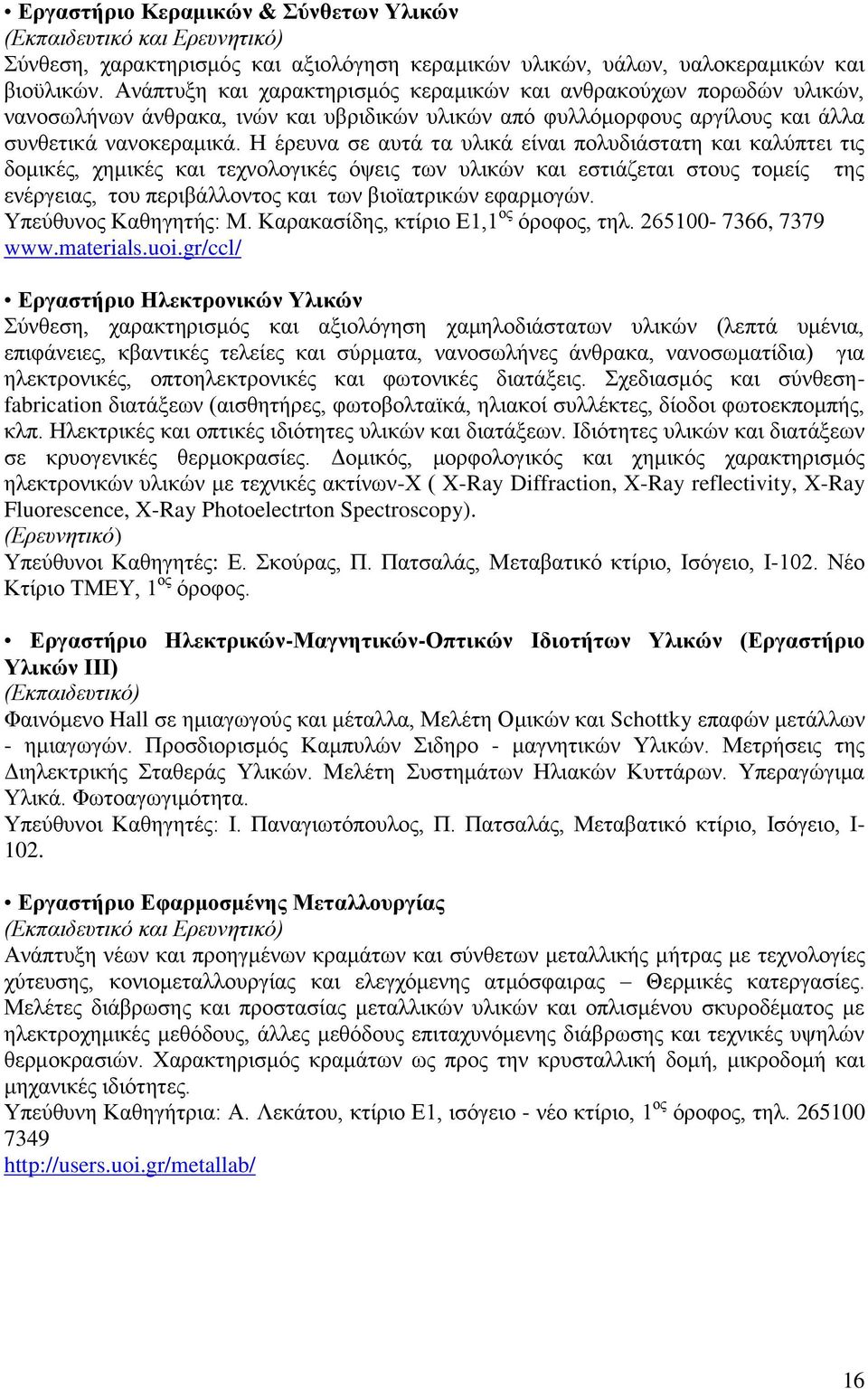 Η έρευνα σε αυτά τα υλικά είναι πολυδιάστατη και καλύπτει τις δομικές, χημικές και τεχνολογικές όψεις των υλικών και εστιάζεται στους τομείς της ενέργειας, του περιβάλλοντος και των βιοϊατρικών