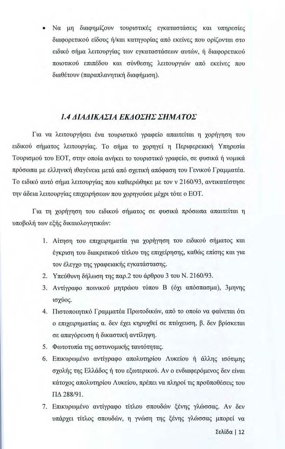 4 ΔΙΑΔΙΚΑΣΙΑ ΕΚΔΟΣΗΣ ΣΗΜΑΤΟΣ Για να λειτουργήσει ένα τουριστικό γραφείο απαιτείται η χορήγηση του ειδικού σήματος λειτουργίας.