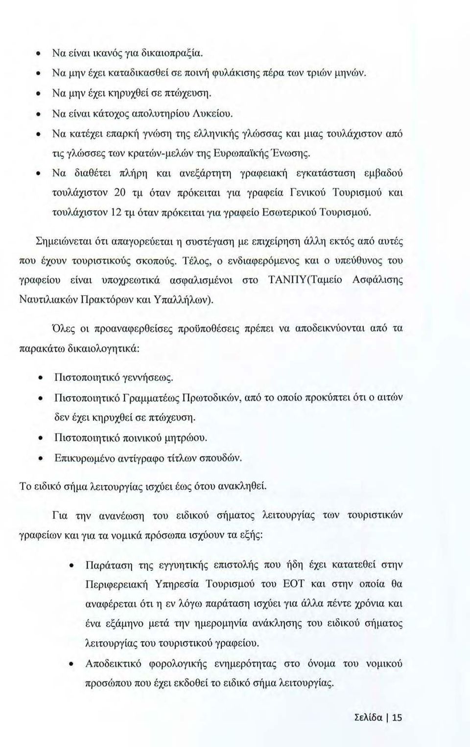 Να διαθέτει πλήρη και ανεξάρτητη γραφειακή εγκατάσταση εμβαδού τουλάχιστον 20 τμ όταν πρόκειται για γραφεία Γενικού Τουρισμού και τουλάχιστον 12 τμ όταν πρόκειται για γραφείο Εσωτερικού Τουρισμού.