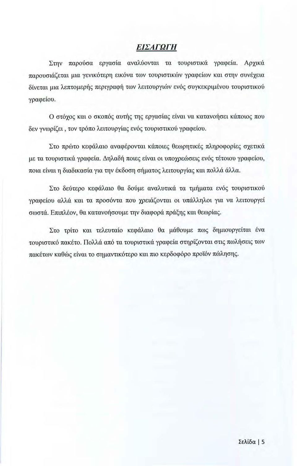 Ο στόχος και ο σκοπός αυτής της εργασίας είναι να κατανο11σει κάποιος που δεν γνωρίζε ι, τον τρόπο λειτουργίας ενός τουριστικού γραφείου.