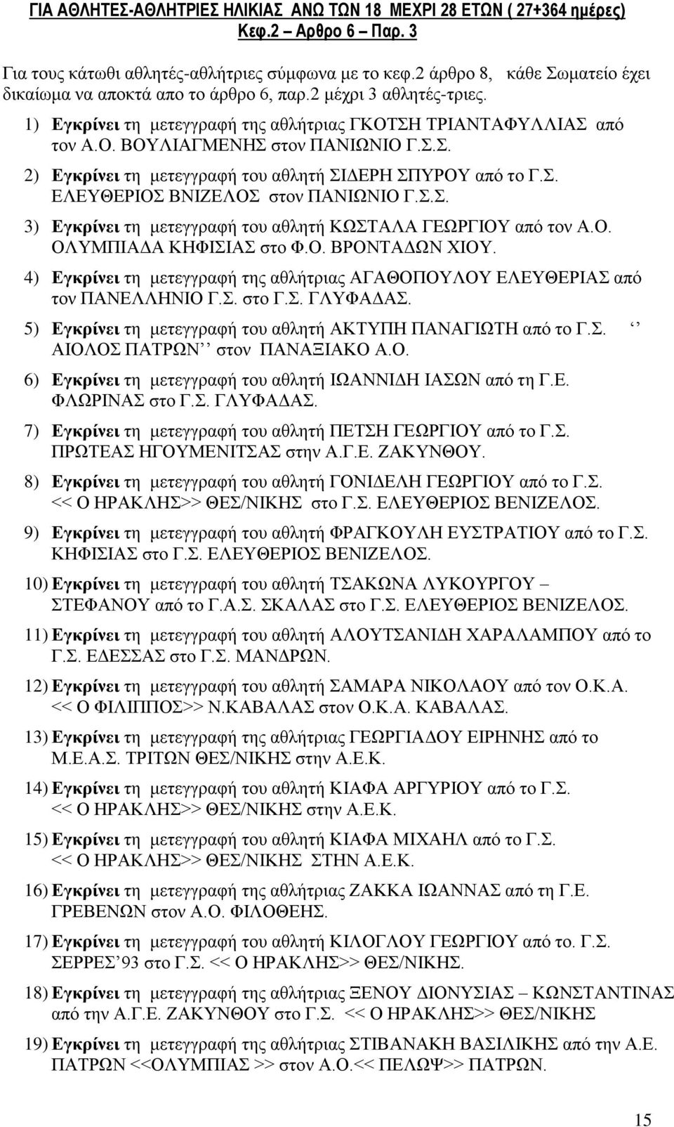 Σ. ΕΛΕΥΘΕΡΙΟΣ ΒΝΙΖΕΛΟΣ στον ΠΑΝΙΩΝΙΟ Γ.Σ.Σ. 3) Εγκρίνει τη μετεγγραφή του αθλητή ΚΩΣΤΑΛΑ ΓΕΩΡΓΙΟΥ από τον Α.Ο. ΟΛΥΜΠΙΑΔΑ ΚΗΦΙΣΙΑΣ στο Φ.Ο. ΒΡΟΝΤΑΔΩΝ ΧΙΟΥ.