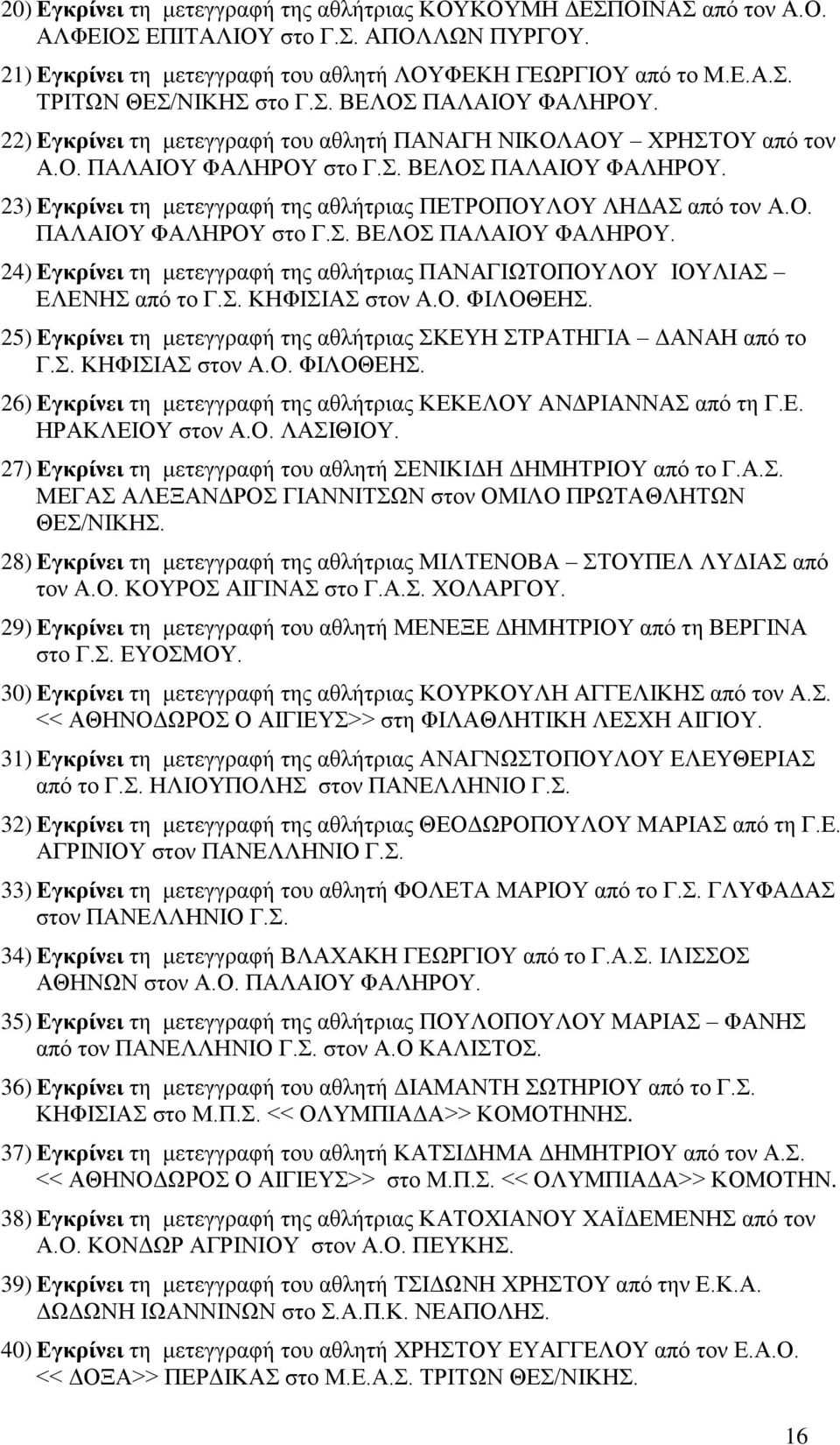 Ο. ΠΑΛΑΙΟΥ ΦΑΛΗΡΟΥ στο Γ.Σ. ΒΕΛΟΣ ΠΑΛΑΙΟΥ ΦΑΛΗΡΟΥ. 24) Εγκρίνει τη μετεγγραφή της αθλήτριας ΠΑΝΑΓΙΩΤΟΠΟΥΛΟΥ ΙΟΥΛΙΑΣ ΕΛΕΝΗΣ από το Γ.Σ. ΚΗΦΙΣΙΑΣ στον Α.Ο. ΦΙΛΟΘΕΗΣ.