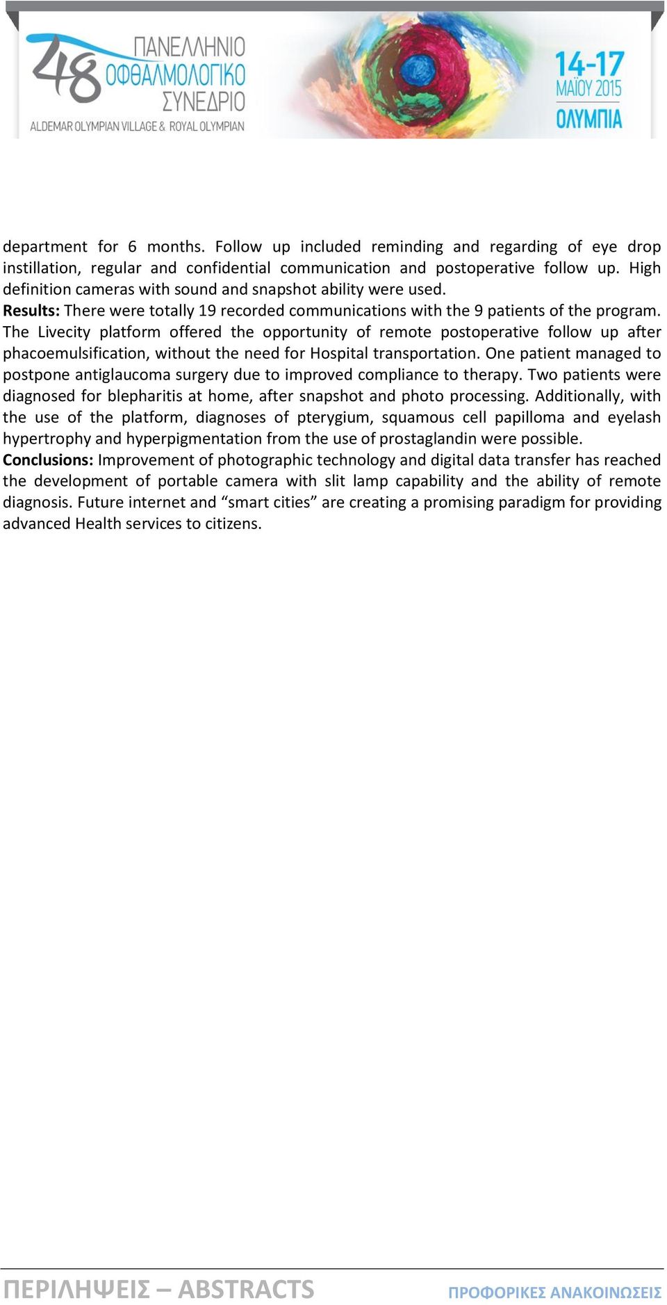 The Livecity platform offered the opportunity of remote postoperative follow up after phacoemulsification, without the need for Hospital transportation.