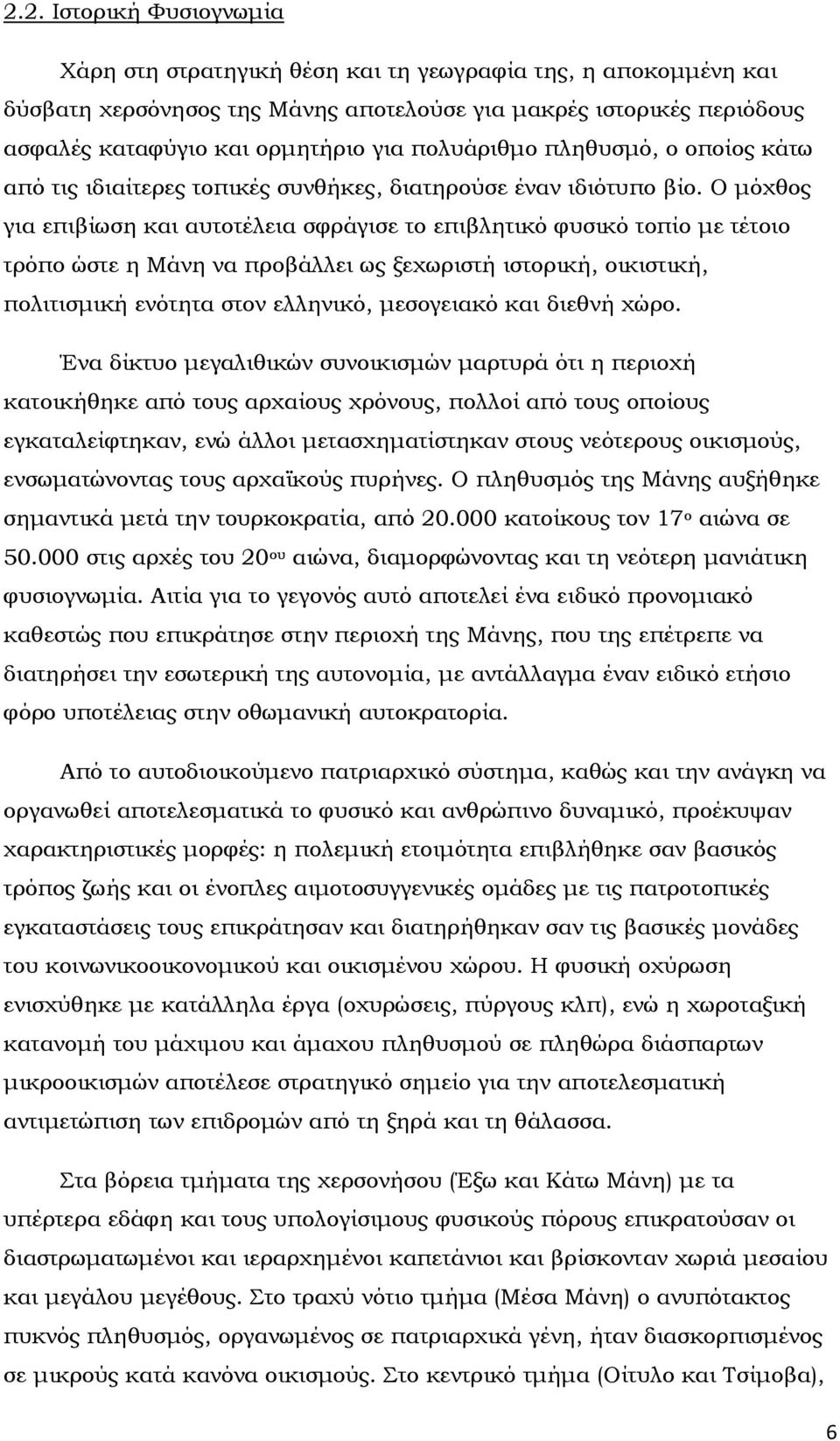 Ο μόχθος για επιβίωση και αυτοτέλεια σφράγισε το επιβλητικό φυσικό τοπίο με τέτοιο τρόπο ώστε η Μάνη να προβάλλει ως ξεχωριστή ιστορική, οικιστική, πολιτισμική ενότητα στον ελληνικό, μεσογειακό και