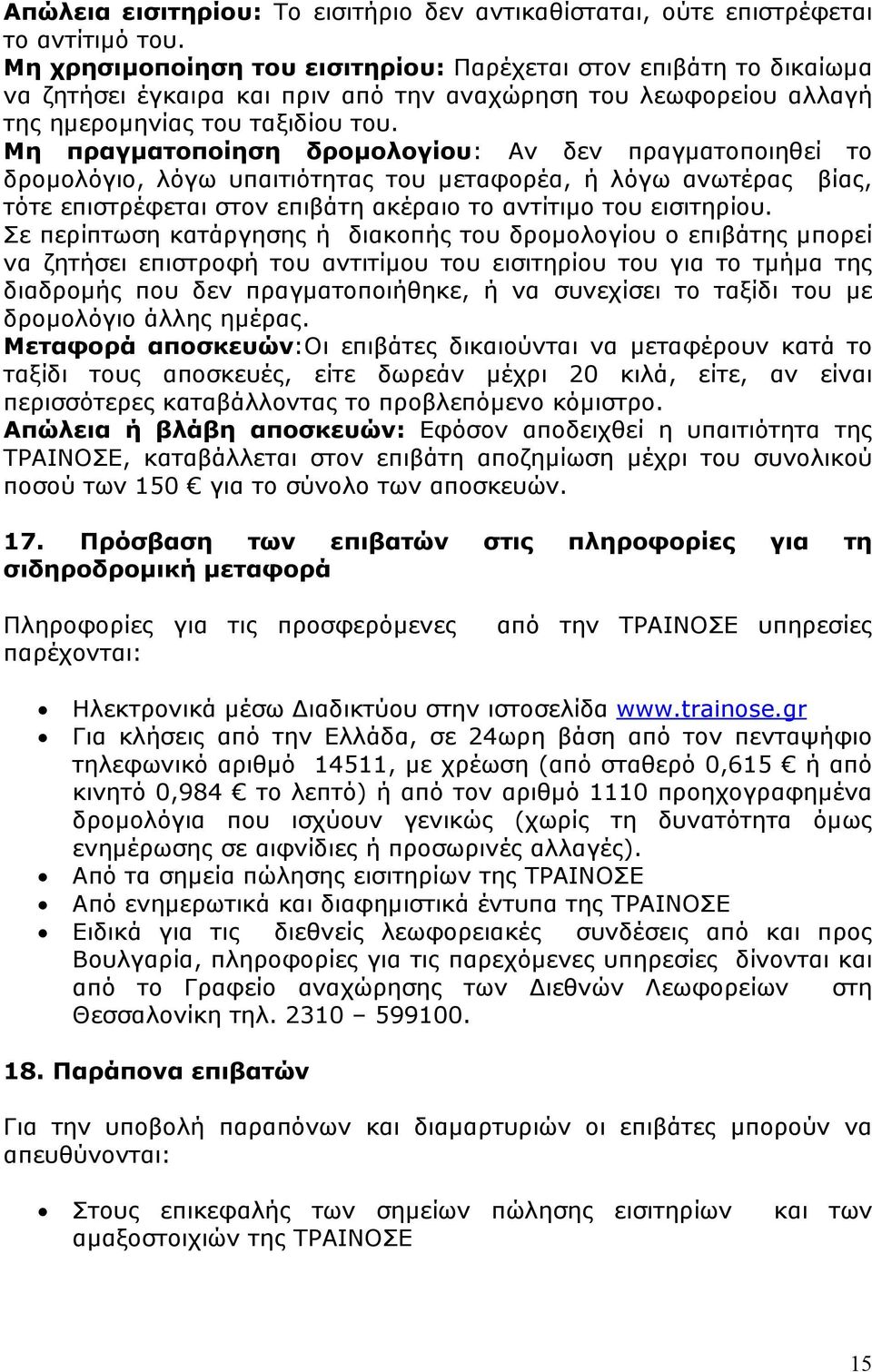 Μη πραγματοποίηση δρομολογίου: Αν δεν πραγματοποιηθεί το δρομολόγιο, λόγω υπαιτιότητας του μεταφορέα, ή λόγω ανωτέρας βίας, τότε επιστρέφεται στον επιβάτη ακέραιο το αντίτιμο του εισιτηρίου.