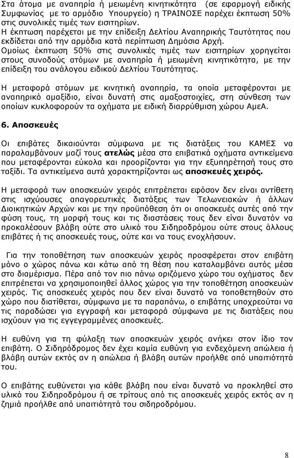 Ομοίως έκπτωση 50% στις συνολικές τιμές των εισιτηρίων χορηγείται στους συνοδούς ατόμων με αναπηρία ή μειωμένη κινητικότητα, με την επίδειξη του ανάλογου ειδικού Δελτίου Ταυτότητας.