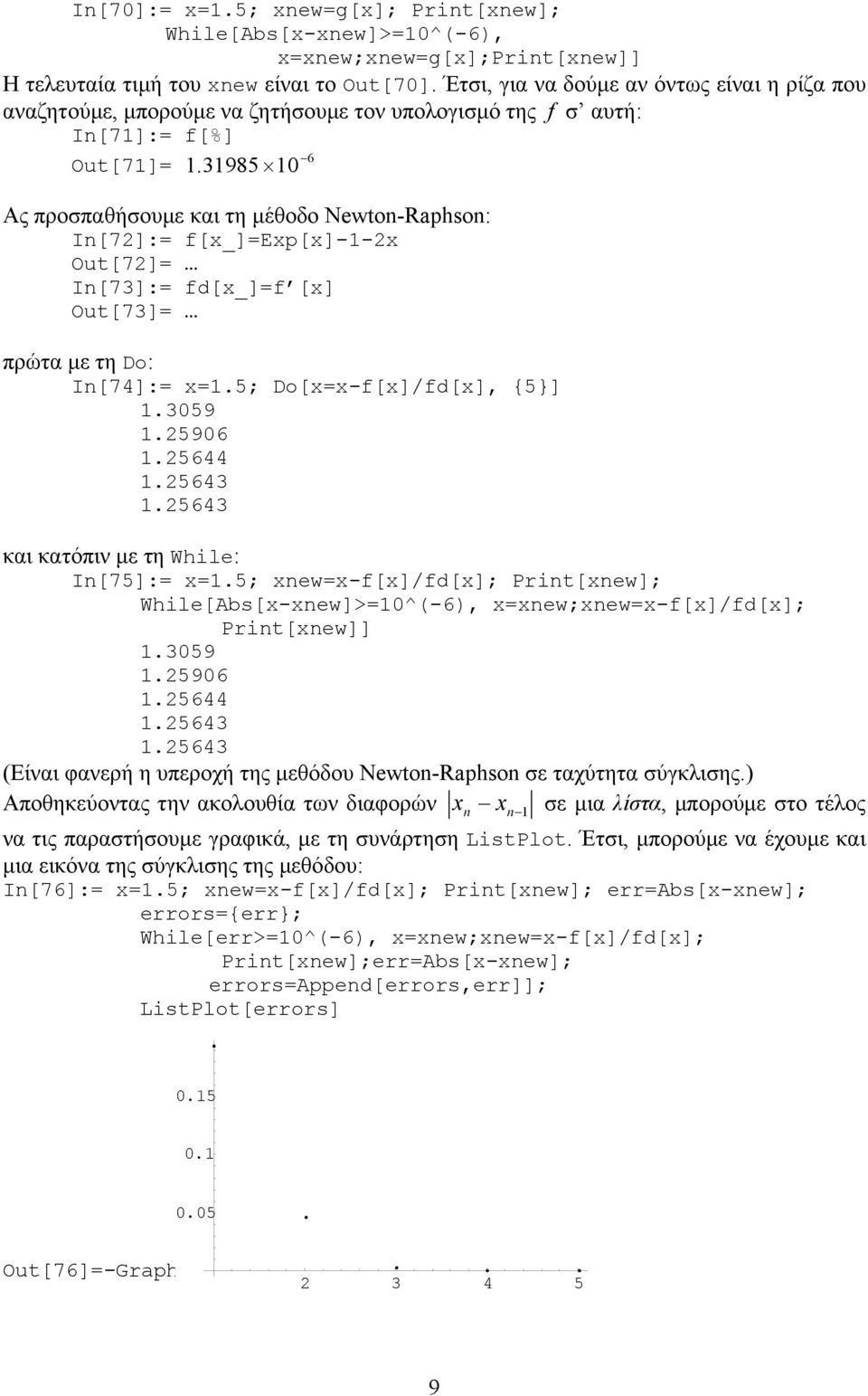 =5; Do[=-f[]/fd[], {5}] 3059 5906 5644 5643 5643 και κατόπιν µε τη While: In[75]:= =5; new=-f[]/fd[]; Print[new]; While[Abs[-new]>=0^(-6), =new;new=-f[]/fd[]; Print[new]] 3059 5906 5644 5643 5643