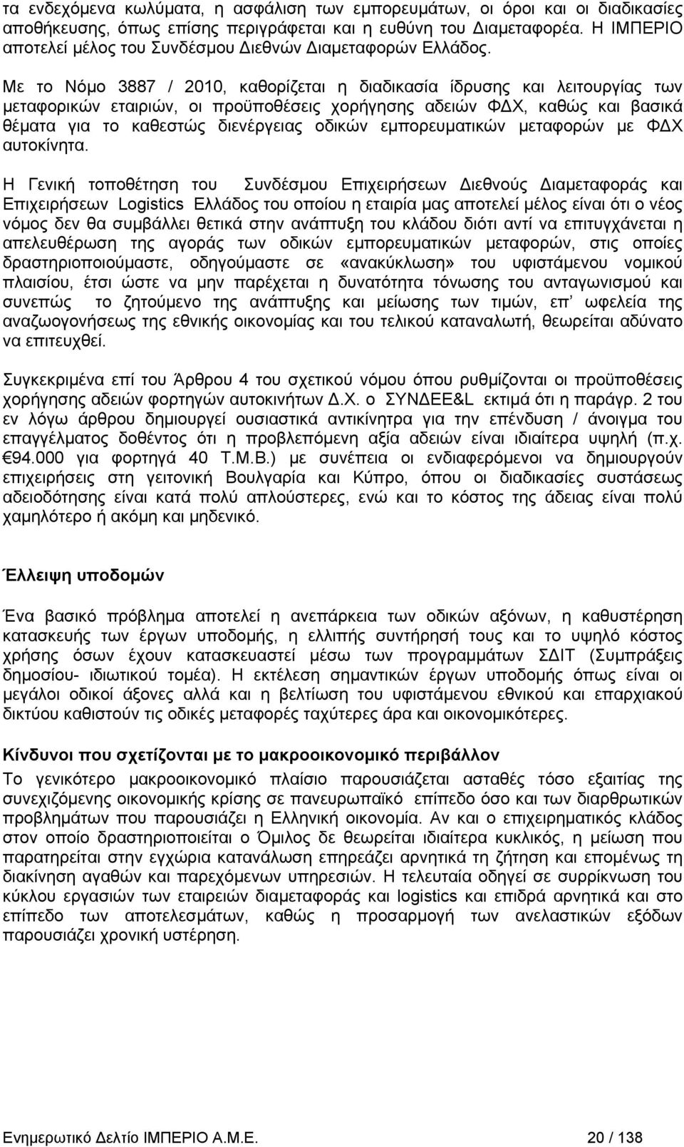 Με το Νόμο 3887 / 2010, καθορίζεται η διαδικασία ίδρυσης και λειτουργίας των μεταφορικών εταιριών, οι προϋποθέσεις χορήγησης αδειών ΦΔΧ, καθώς και βασικά θέματα για το καθεστώς διενέργειας οδικών