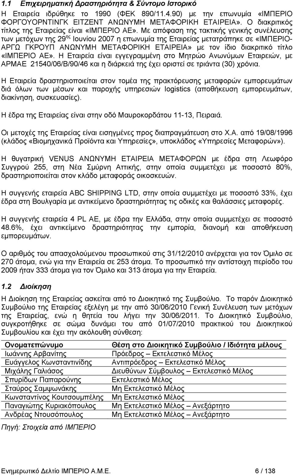 Με απόφαση της τακτικής γενικής συνέλευσης των μετόχων της 29 ης Ιουνίου 2007 η επωνυμία της Εταιρείας μετατράπηκε σε «ΙΜΠΕΡΙΟ- ΑΡΓΩ ΓΚΡΟΥΠ ΑΝΩΝΥΜΗ ΜΕΤΑΦΟΡΙΚΗ ΕΤΑΙΡΕΙΑ» με τον ίδιο διακριτικό τίτλο