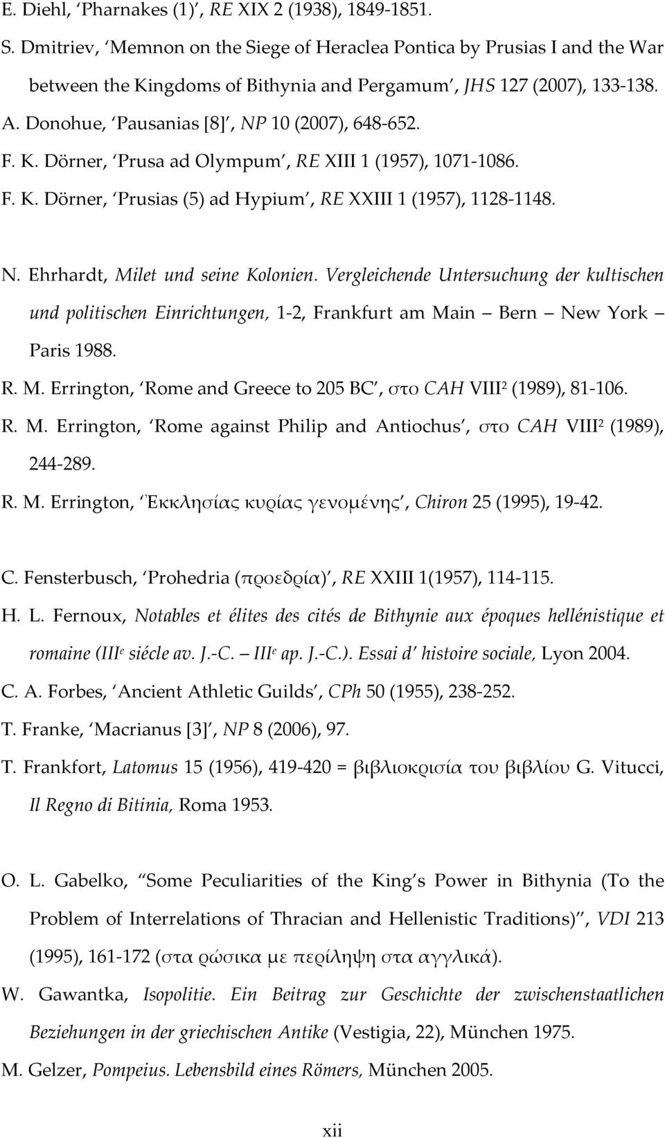 K. Dörner, Prusa ad Olympum, RE XIII 1 (1957), 1071-1086. F. K. Dörner, Prusias (5) ad Hypium, RE XXIII 1 (1957), 1128-1148. N. Ehrhardt, Milet und seine Kolonien.