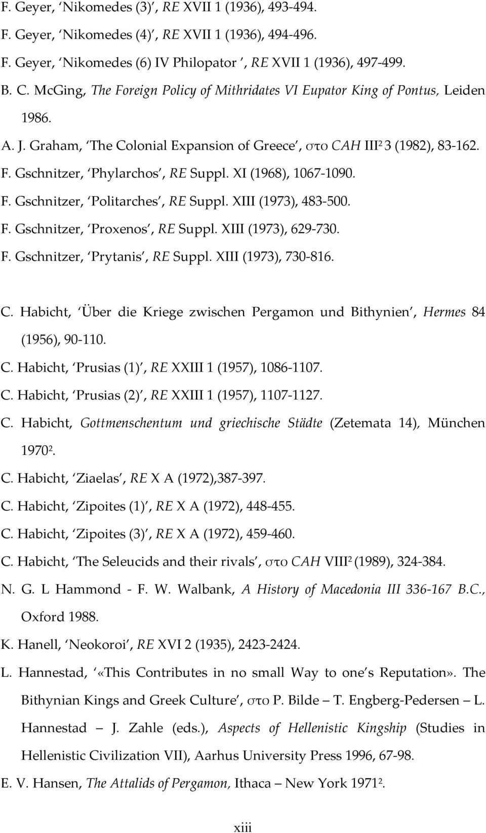 XI (1968), 1067-1090. F. Gschnitzer, Politarches, RE Suppl. XIII (1973), 483-500. F. Gschnitzer, Proxenos, RE Suppl. XIII (1973), 629-730. F. Gschnitzer, Prytanis, RE Suppl. XIII (1973), 730-816. C.